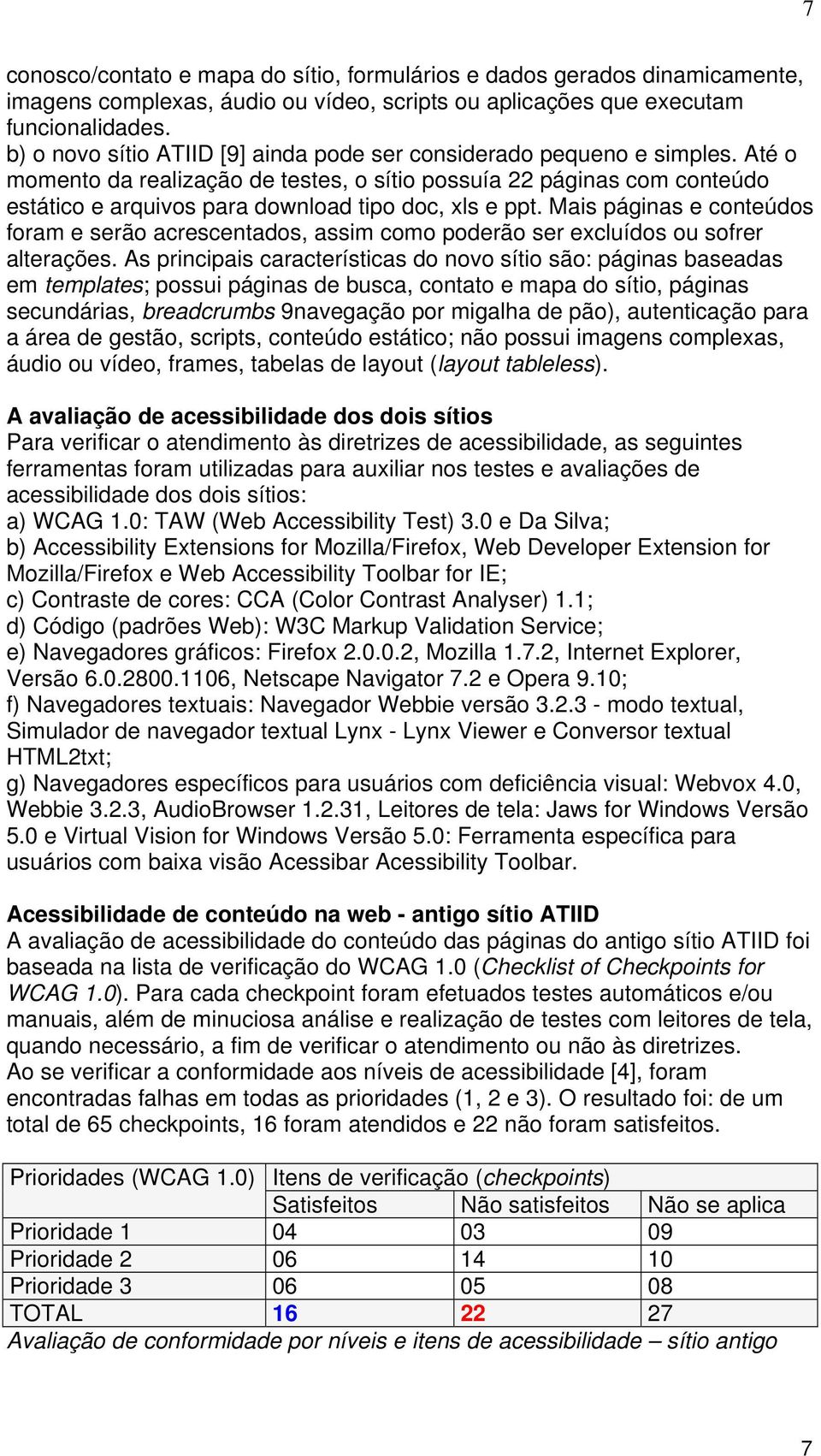 Até o momento da realização de testes, o sítio possuía 22 páginas com conteúdo estático e arquivos para download tipo doc, xls e ppt.