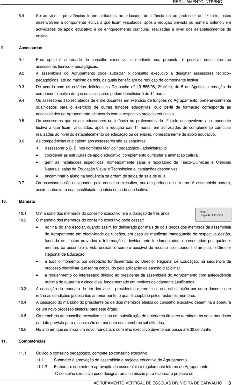 1 Para apoio à actividade do conselho executivo, e mediante sua proposta, é possível constituírem-se assessorias técnico pedagógicas. 9.