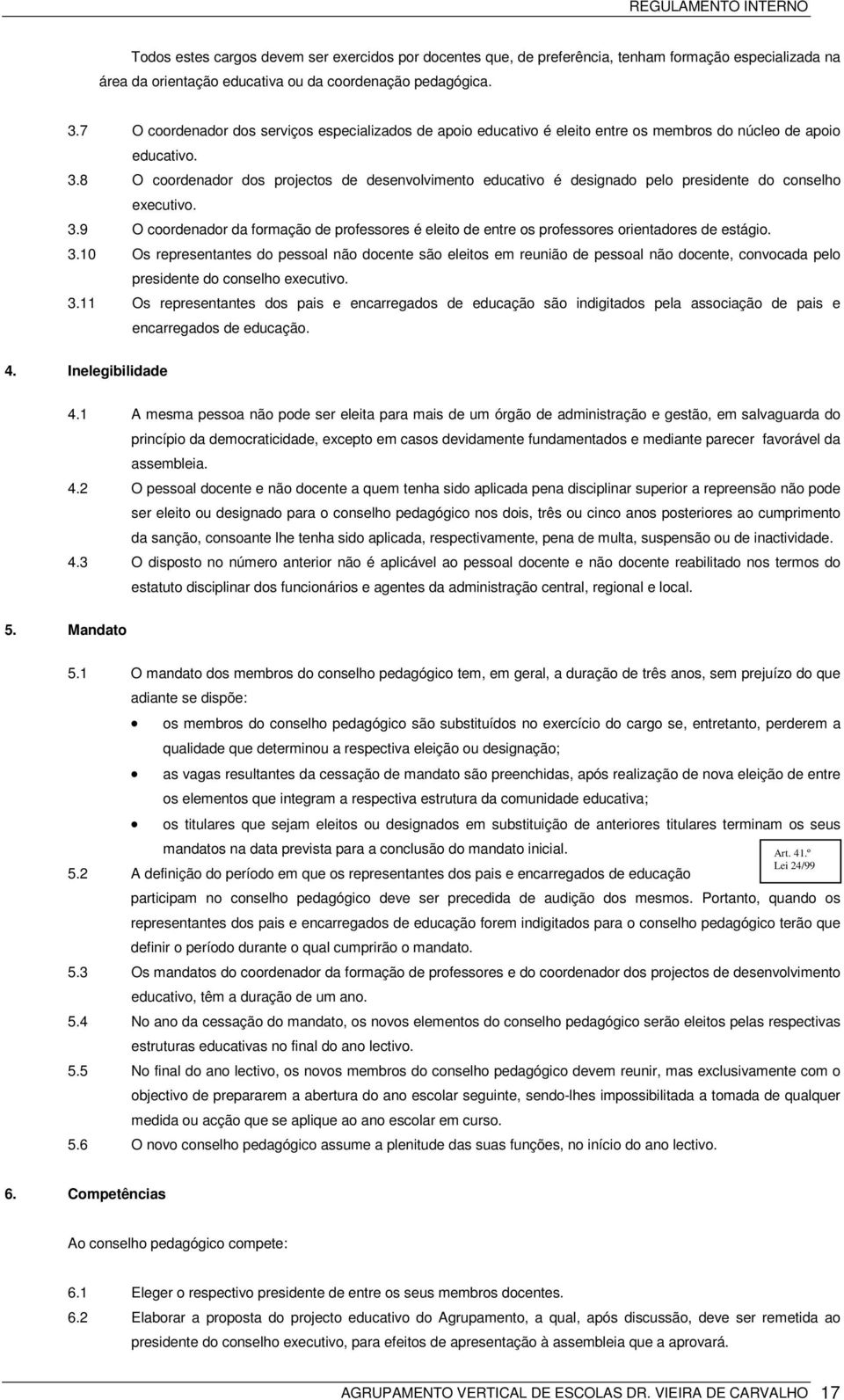 8 O coordenador dos projectos de desenvolvimento educativo é designado pelo presidente do conselho executivo. 3.