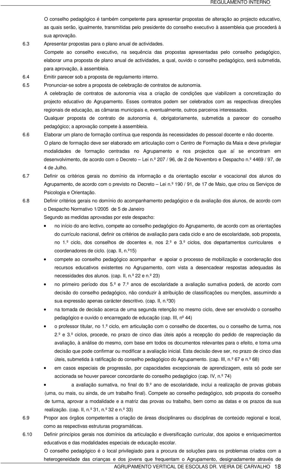 Compete ao conselho executivo, na sequência das propostas apresentadas pelo conselho pedagógico, elaborar uma proposta de plano anual de actividades, a qual, ouvido o conselho pedagógico, será