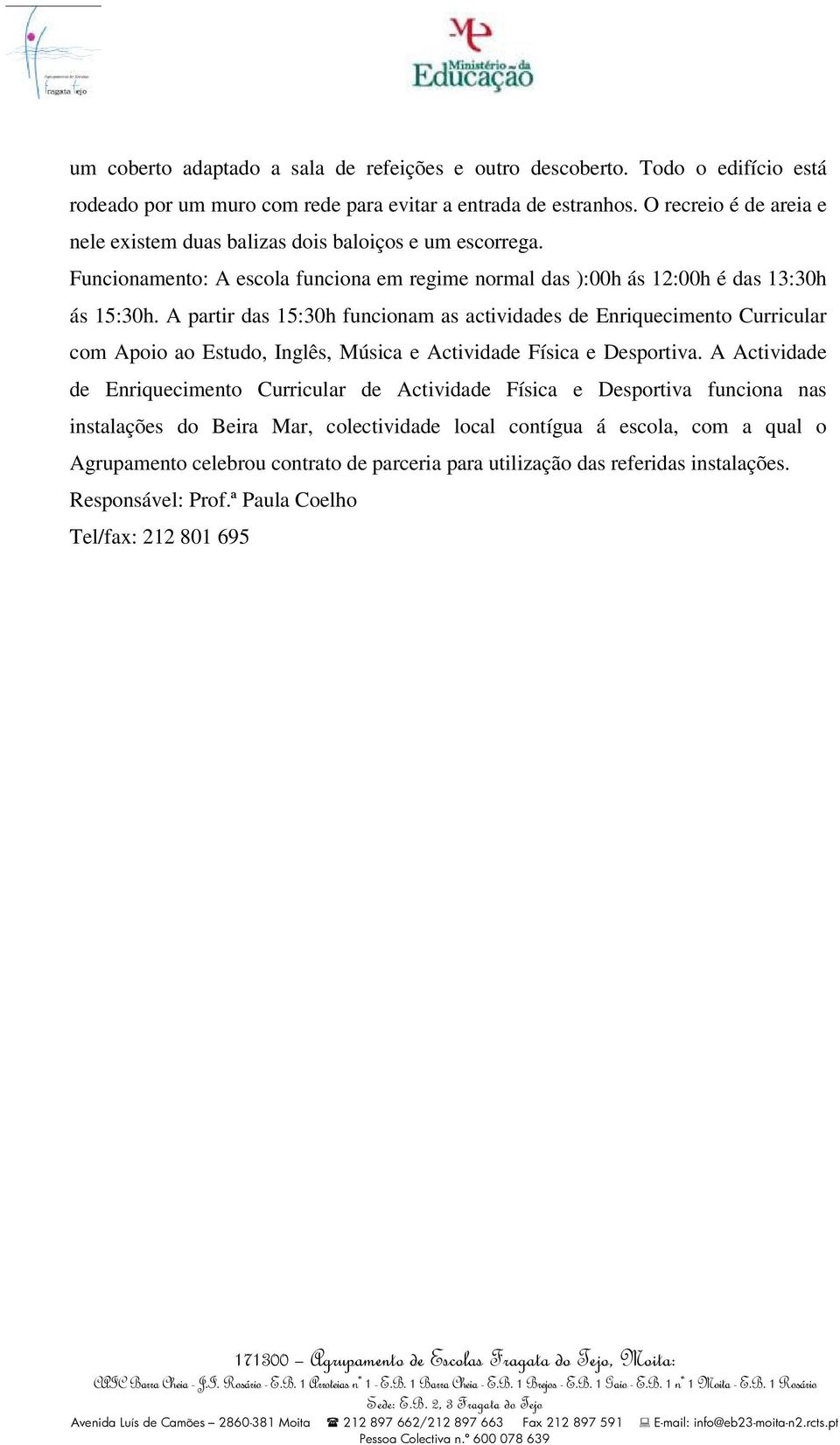 A partir das 15:30h funcionam as actividades de Enriquecimento Curricular com Apoio ao Estudo, Inglês, Música e Actividade Física e Desportiva.