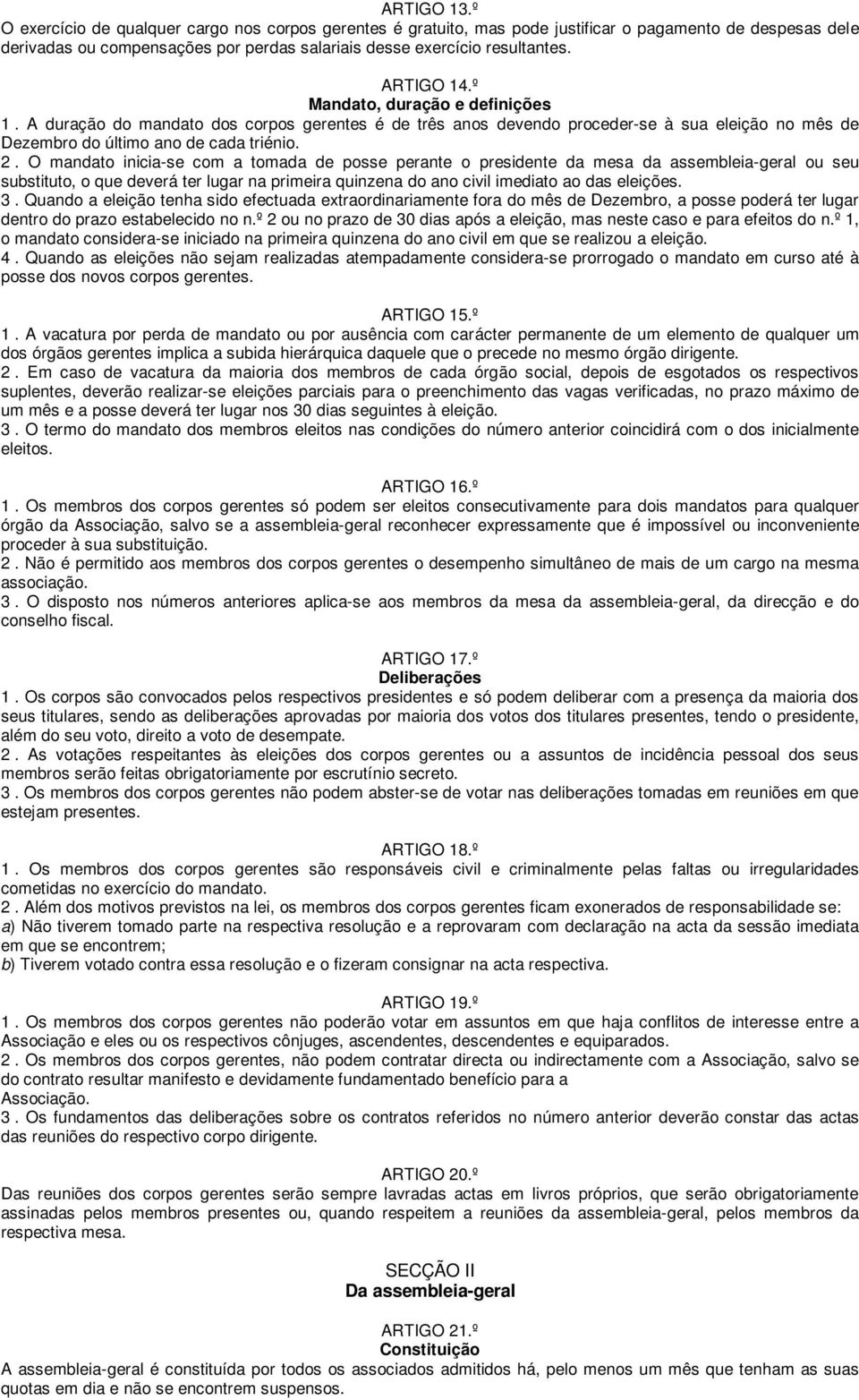 O mandato inicia-se com a tomada de posse perante o presidente da mesa da assembleia-geral ou seu substituto, o que deverá ter lugar na primeira quinzena do ano civil imediato ao das eleições. 3.