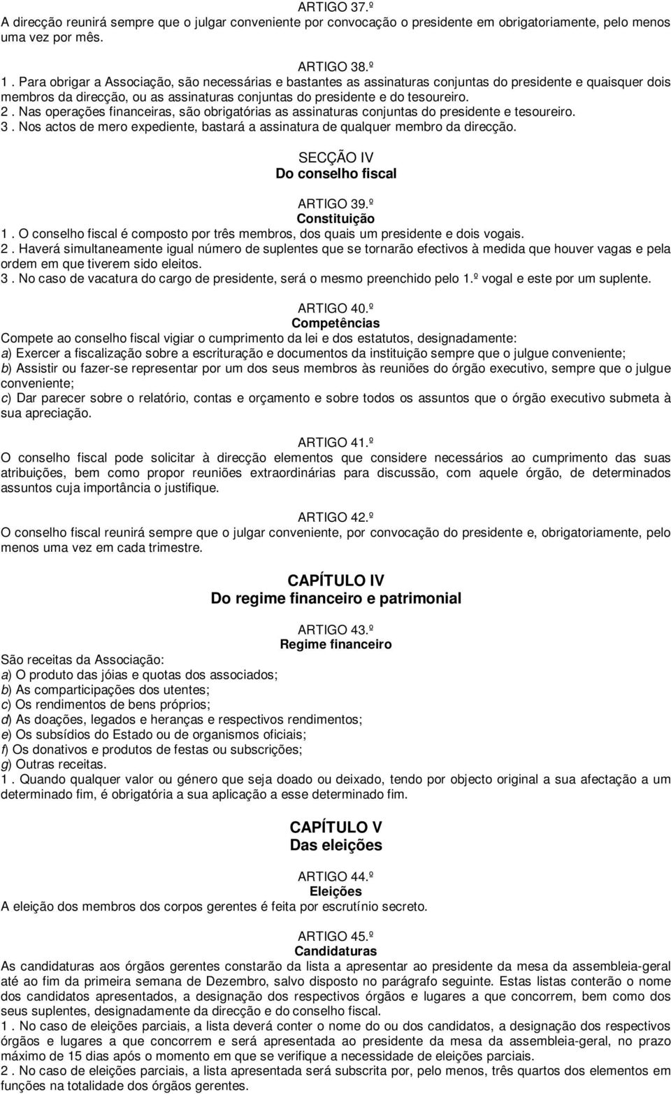 Nas operações financeiras, são obrigatórias as assinaturas conjuntas do presidente e tesoureiro. 3. Nos actos de mero expediente, bastará a assinatura de qualquer membro da direcção.