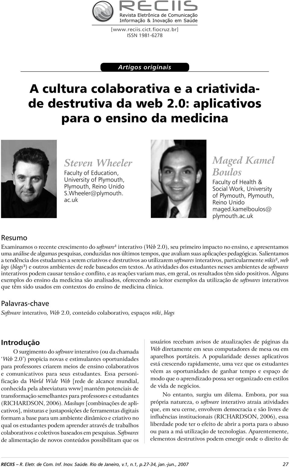 uk Maged Kamel Boulos Faculty of Health & Social Work, University of Plymouth, Plymouth, Reino Unido maged.kamelboulos@ plymouth.ac.uk Resumo Examinamos o recente crescimento do software 1 interativo (Web 2.