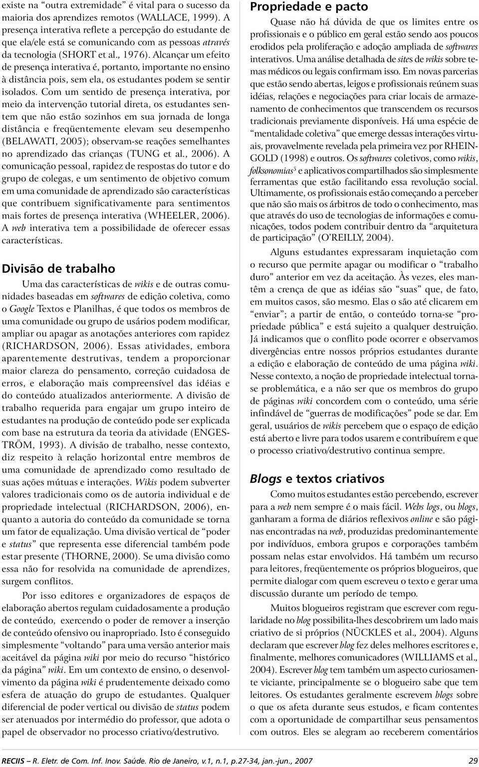 Alcançar um efeito de presença interativa é, portanto, importante no ensino à distância pois, sem ela, os estudantes podem se sentir isolados.