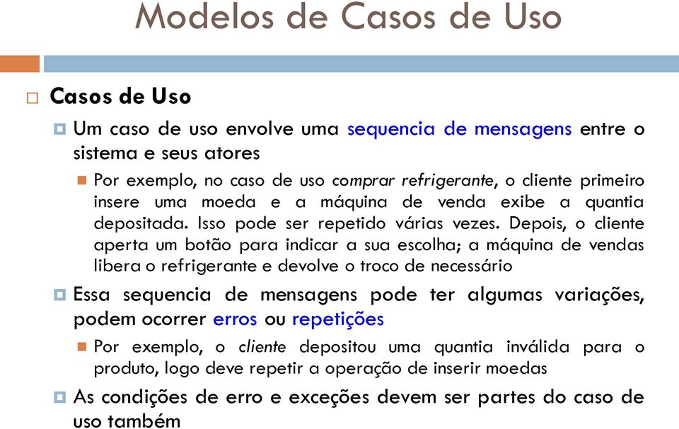 Depois, o cliente aperta um botão para indicar a sua escolha; a máquina de vendas libera o refrigerante e devolve o troco de necessário Essa sequencia de mensagens pode ter