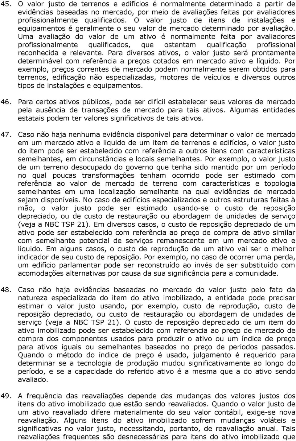 Uma avaliação do valor de um ativo é normalmente feita por avaliadores profissionalmente qualificados, que ostentam qualificação profissional reconhecida e relevante.