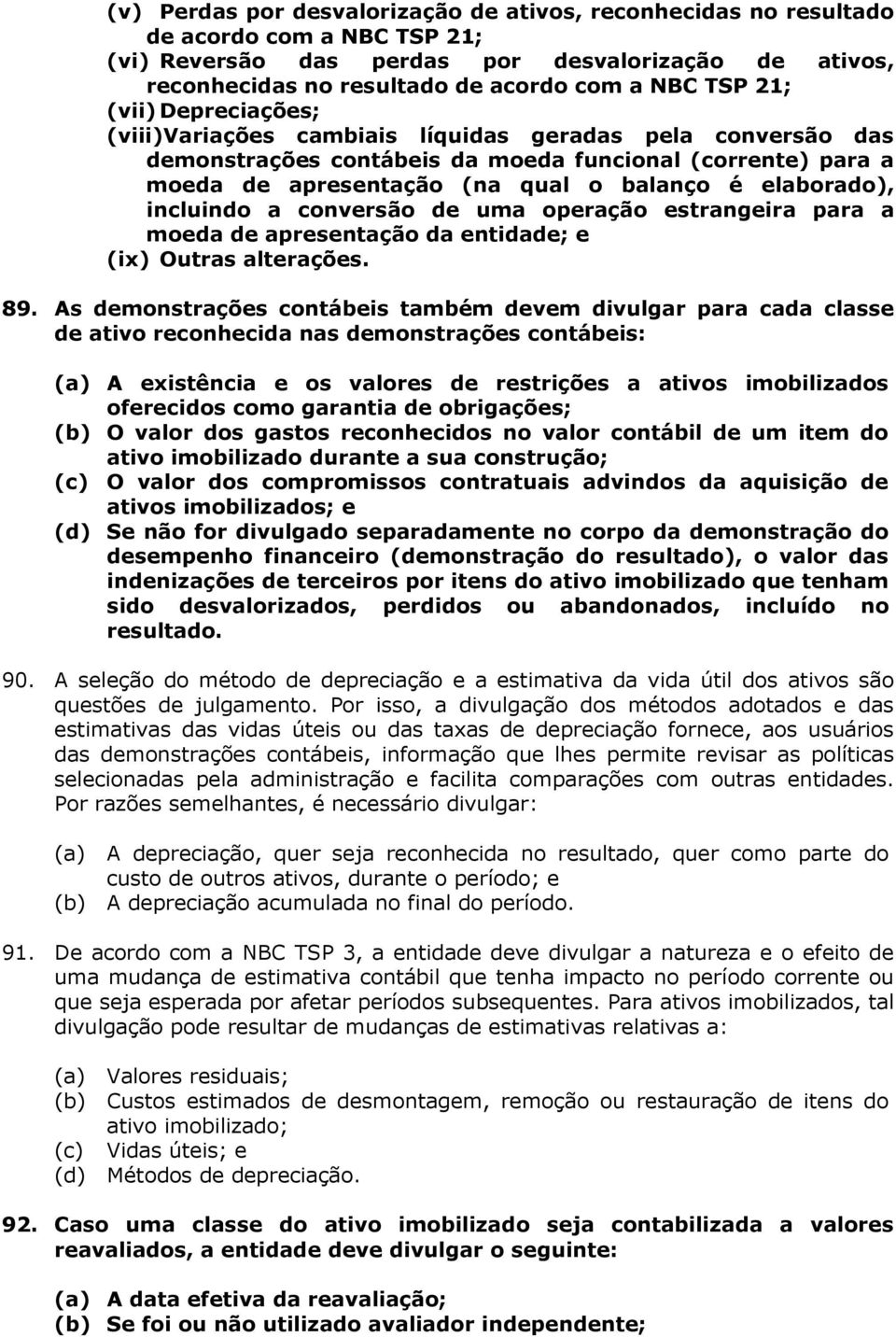 elaborado), incluindo a conversão de uma operação estrangeira para a moeda de apresentação da entidade; e (ix) Outras alterações. 89.