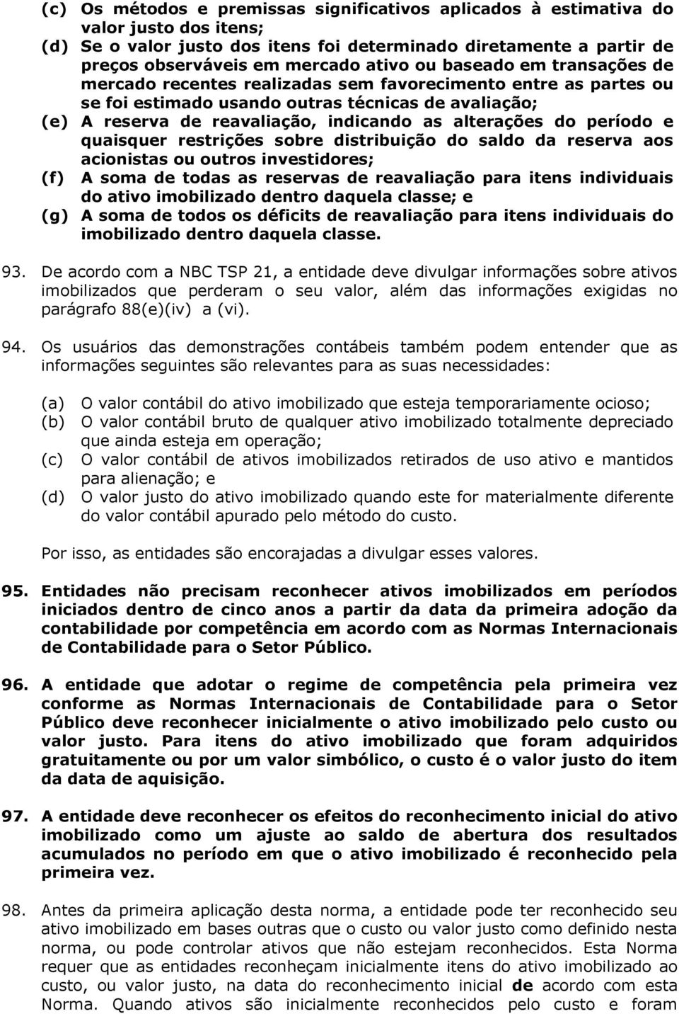 período e quaisquer restrições sobre distribuição do saldo da reserva aos acionistas ou outros investidores; (f) A soma de todas as reservas de reavaliação para itens individuais do ativo imobilizado