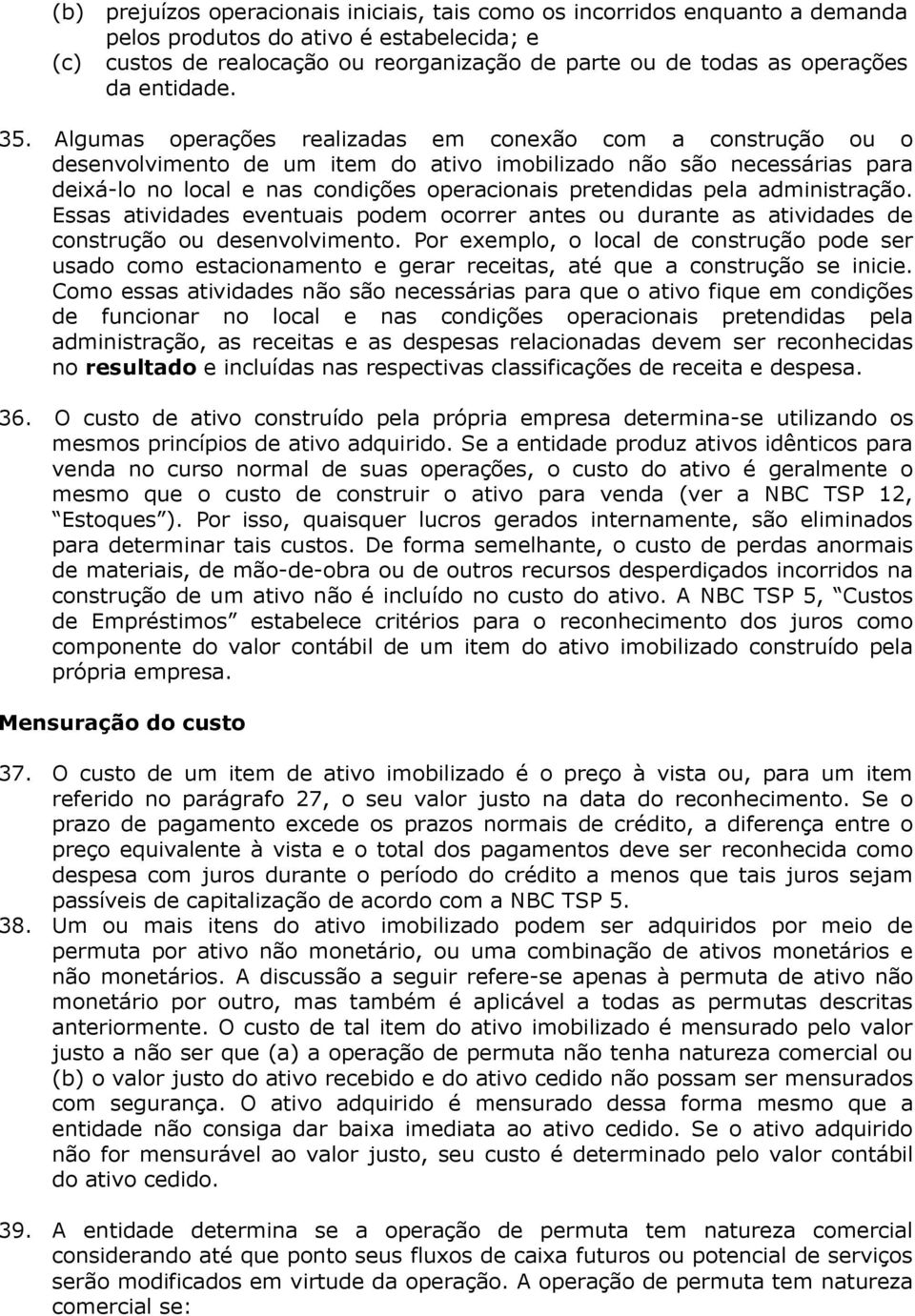 Algumas operações realizadas em conexão com a construção ou o desenvolvimento de um item do ativo imobilizado não são necessárias para deixá-lo no local e nas condições operacionais pretendidas pela