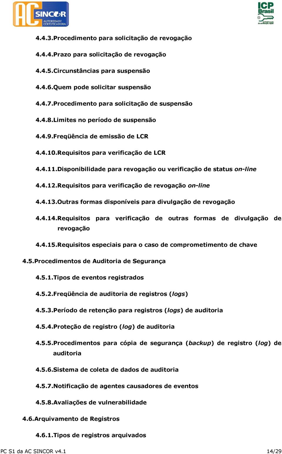 Disponibilidade para revogação ou verificação de status on-line 4.4.12.Requisitos para verificação de revogação on-line 4.4.13.Outras formas disponíveis para divulgação de revogação 4.4.14.