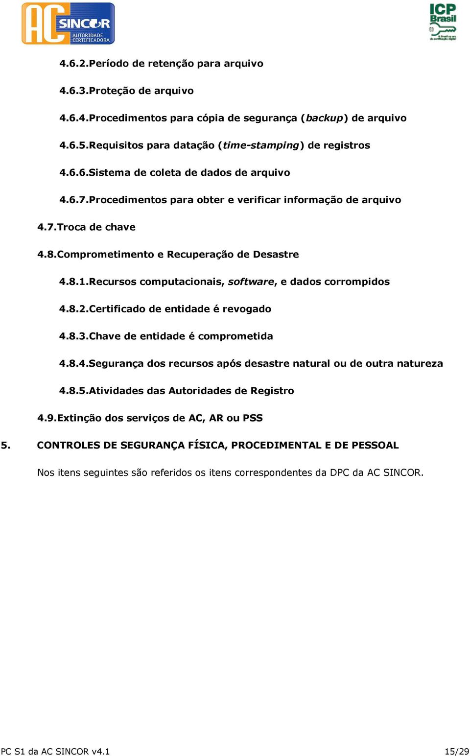 Certificado de entidade é revogado 4.8.3.Chave de entidade é comprometida 4.8.4.Segurança dos recursos após desastre natural ou de outra natureza 4.8.5.Atividades das Autoridades de Registro 4.9.