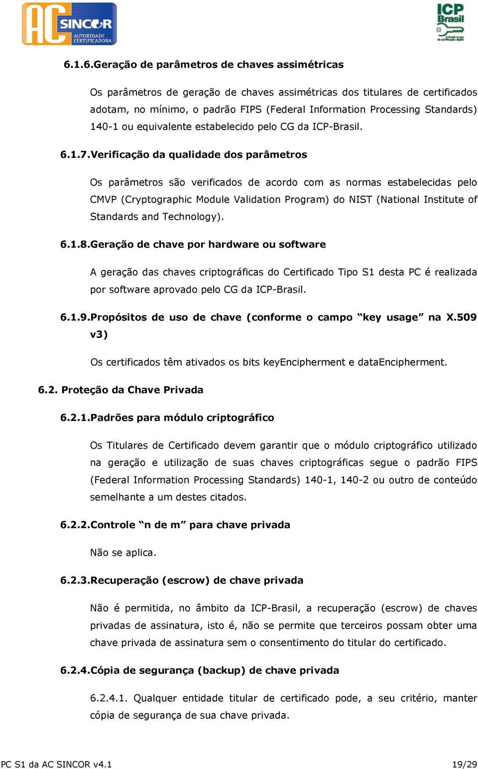 Verificação da qualidade dos parâmetros Os parâmetros são verificados de acordo com as normas estabelecidas pelo CMVP (Cryptographic Module Validation Program) do NIST (National Institute of