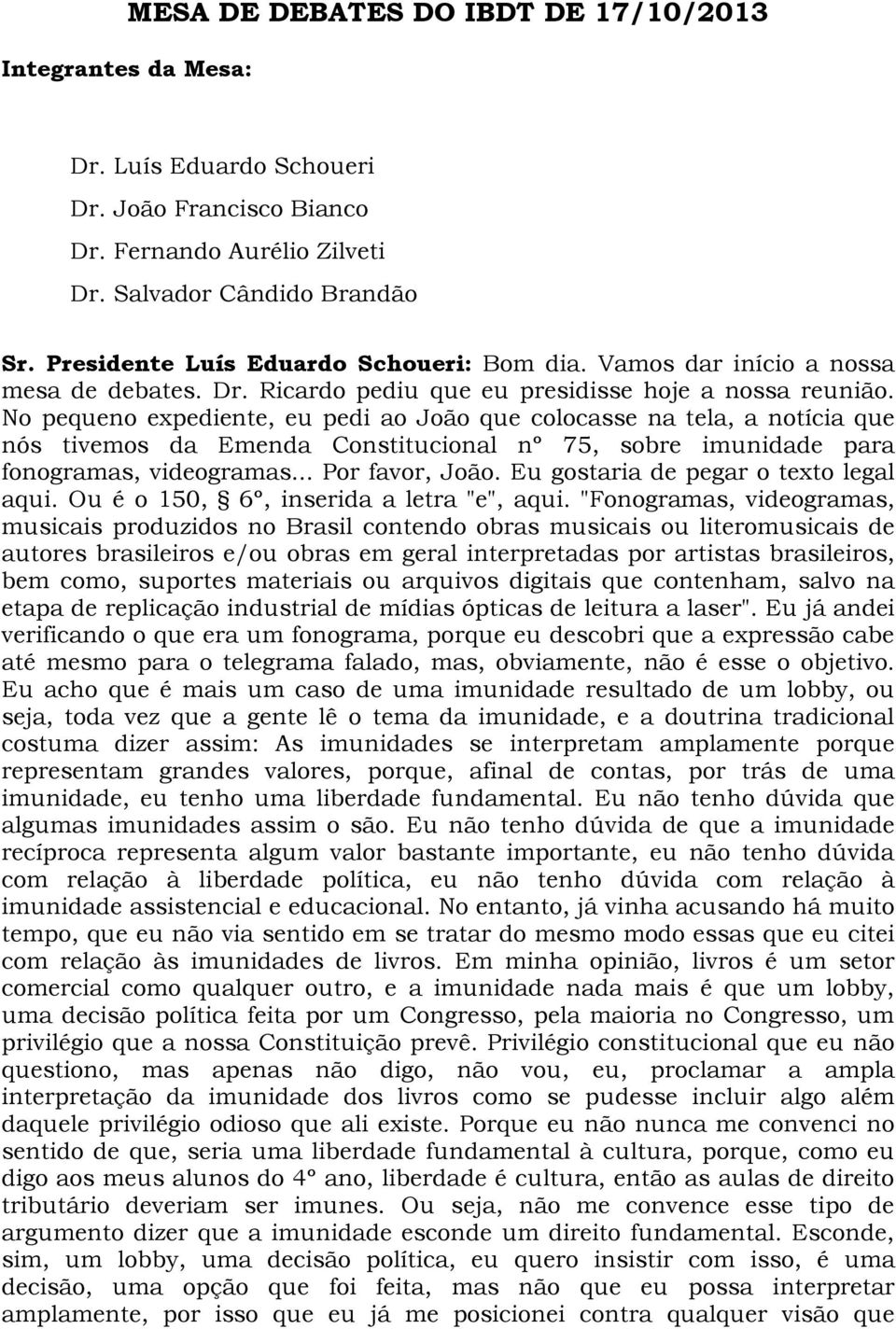 No pequeno expediente, eu pedi ao João que colocasse na tela, a notícia que nós tivemos da Emenda Constitucional nº 75, sobre imunidade para fonogramas, videogramas... Por favor, João.