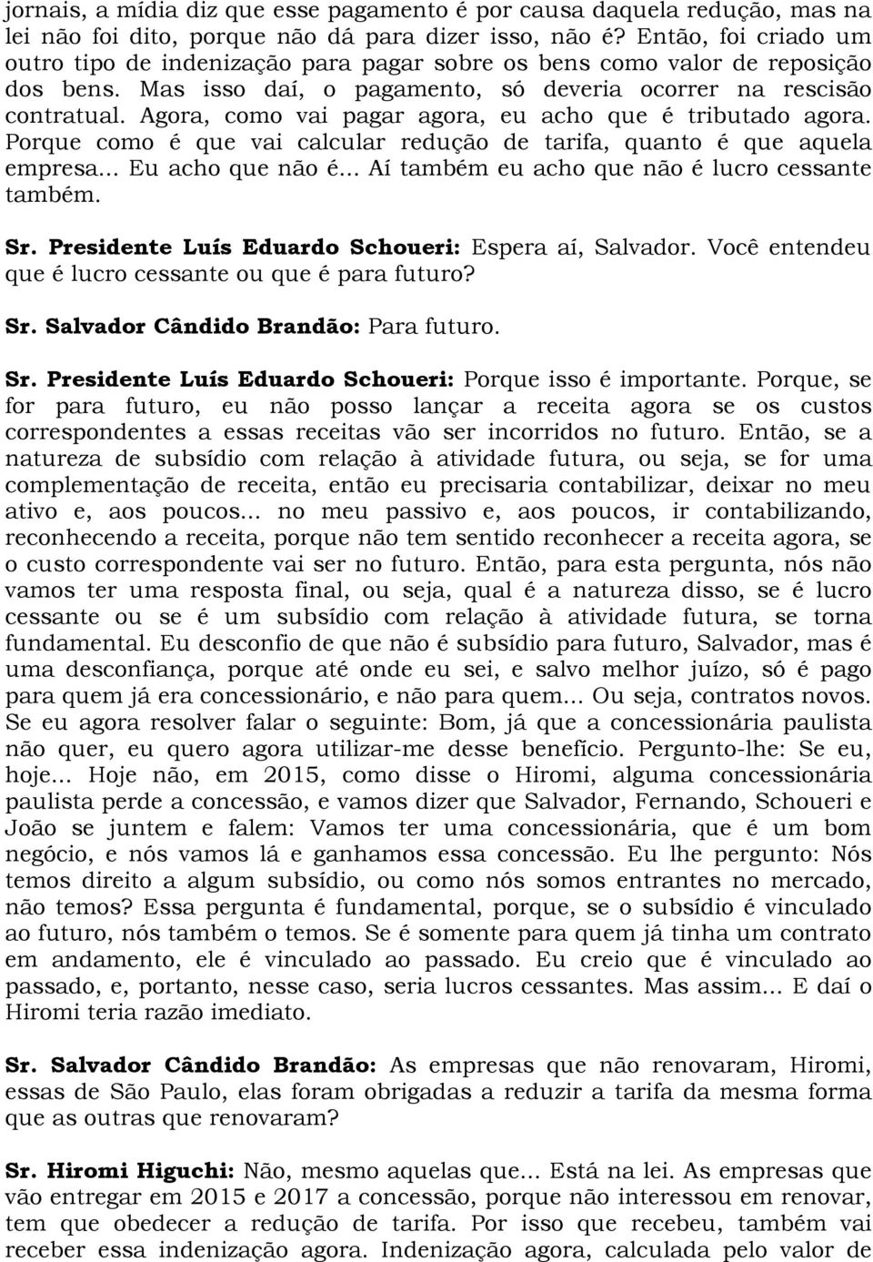 Agora, como vai pagar agora, eu acho que é tributado agora. Porque como é que vai calcular redução de tarifa, quanto é que aquela empresa... Eu acho que não é.