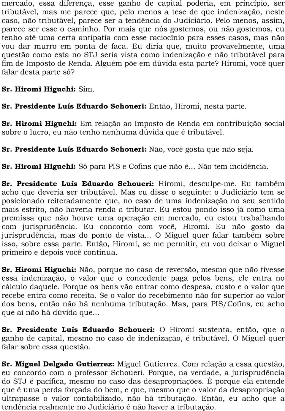 Por mais que nós gostemos, ou não gostemos, eu tenho até uma certa antipatia com esse raciocínio para esses casos, mas não vou dar murro em ponta de faca.