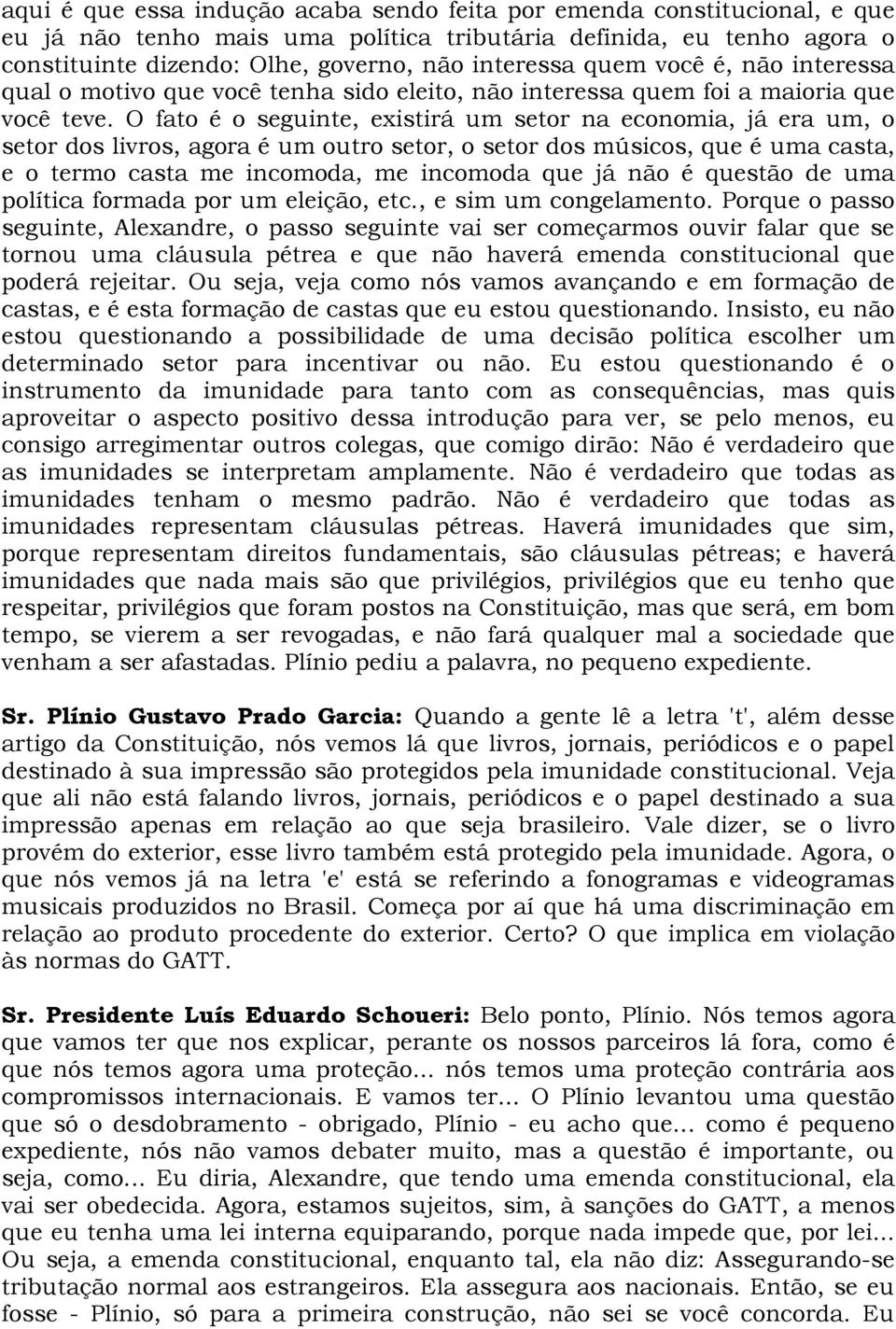 O fato é o seguinte, existirá um setor na economia, já era um, o setor dos livros, agora é um outro setor, o setor dos músicos, que é uma casta, e o termo casta me incomoda, me incomoda que já não é