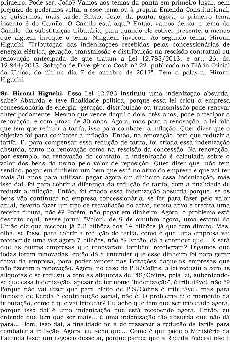 Então, vamos deixar o tema do Camilo- da substituição tributária, para quando ele estiver presente, a menos que alguém invoque o tema. Ninguém invocou. Ao segundo tema, Hiromi Higuchi.