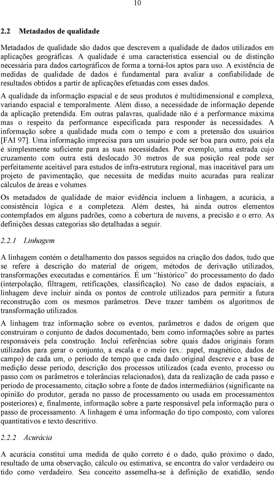 A existência de medidas de qualidade de dados é fundamental para avaliar a confiabilidade de resultados obtidos a partir de aplicações efetuadas com esses dados.