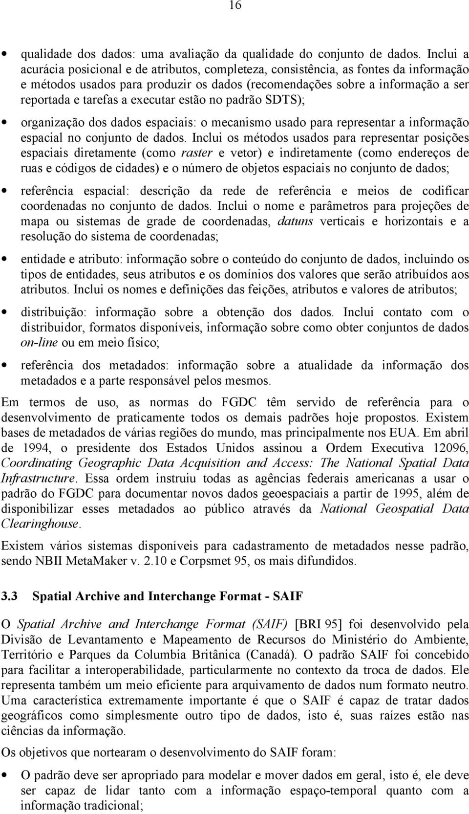 executar estão no padrão SDTS); organização dos dados espaciais: o mecanismo usado para representar a informação espacial no conjunto de dados.