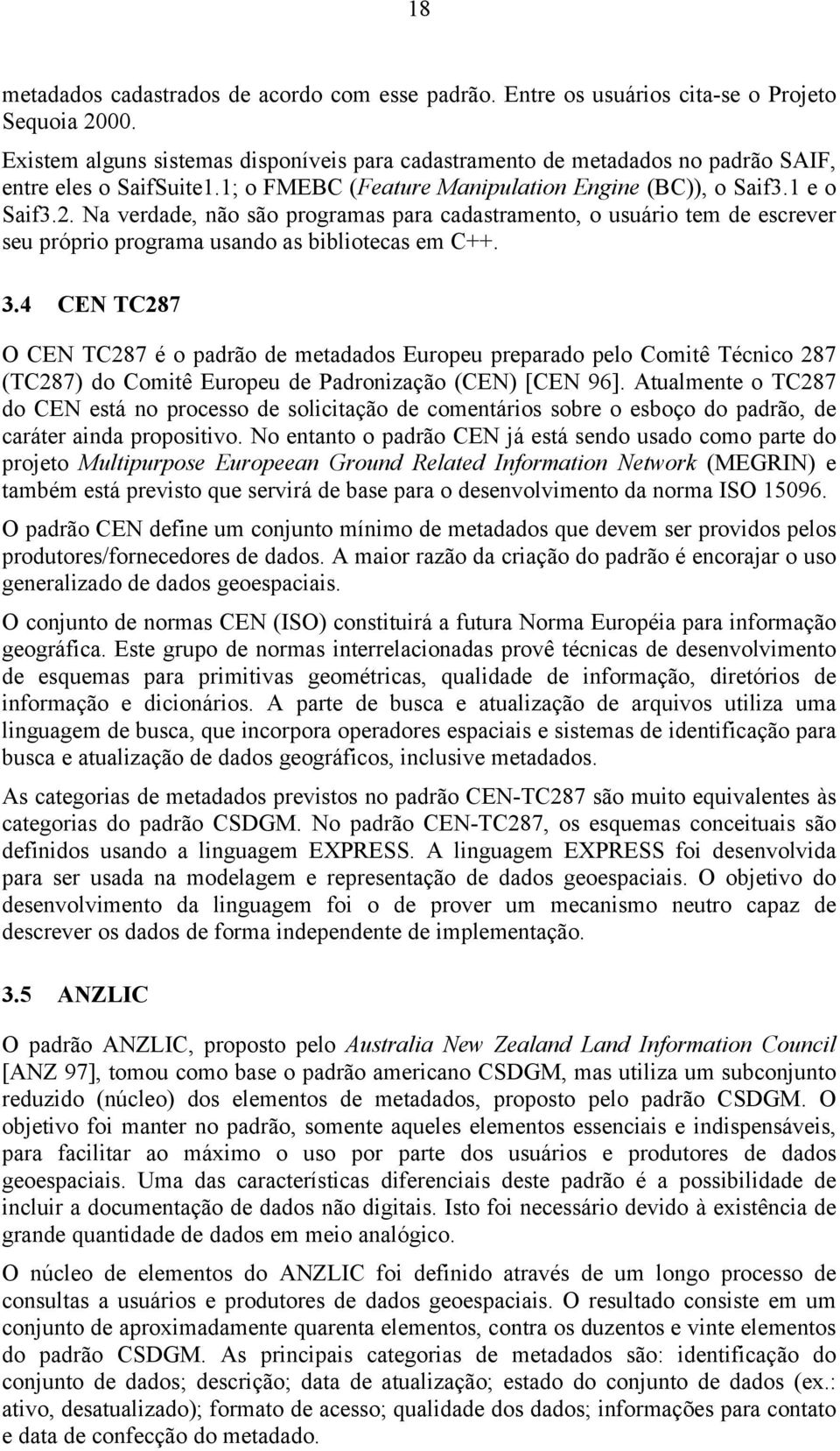 Na verdade, não são programas para cadastramento, o usuário tem de escrever seu próprio programa usando as bibliotecas em C++. 3.