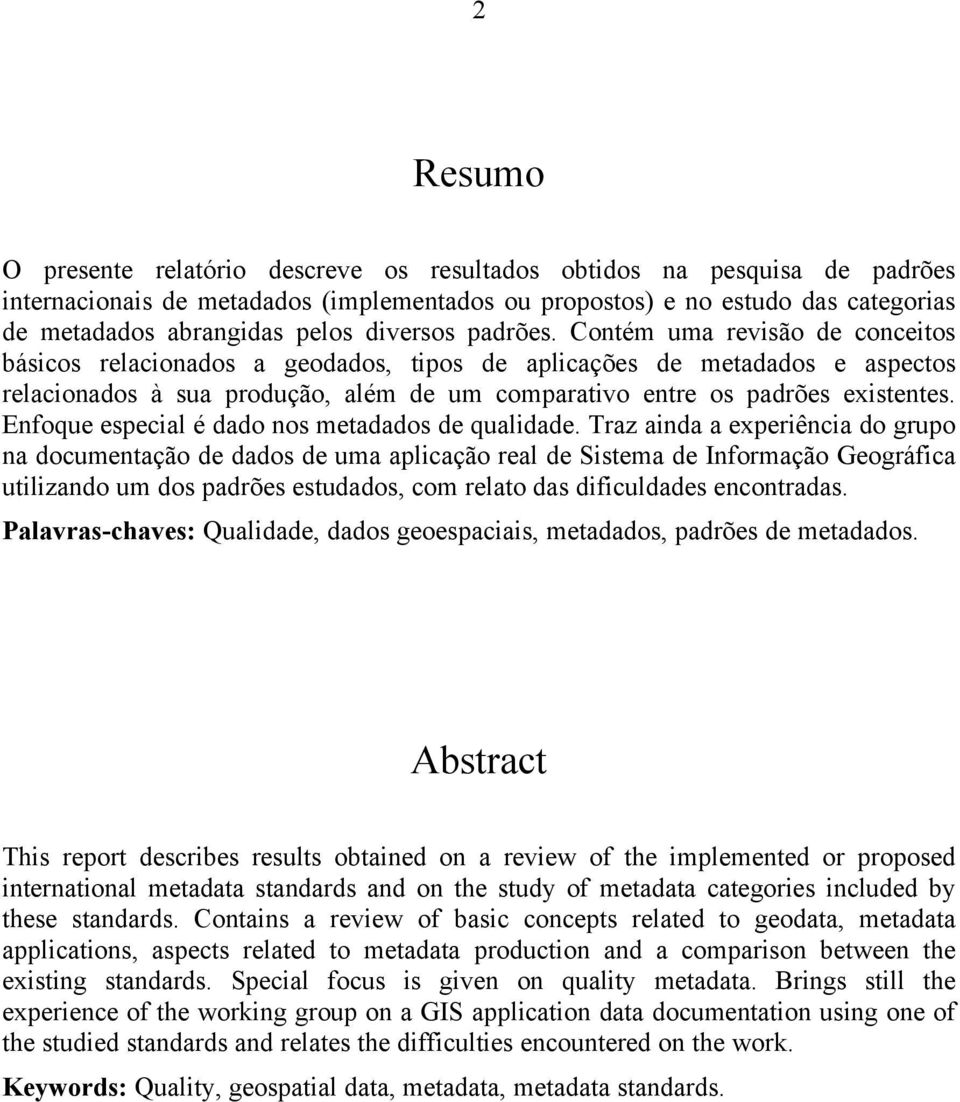 Contém uma revisão de conceitos básicos relacionados a geodados, tipos de aplicações de metadados e aspectos relacionados à sua produção, além de um comparativo entre os padrões existentes.