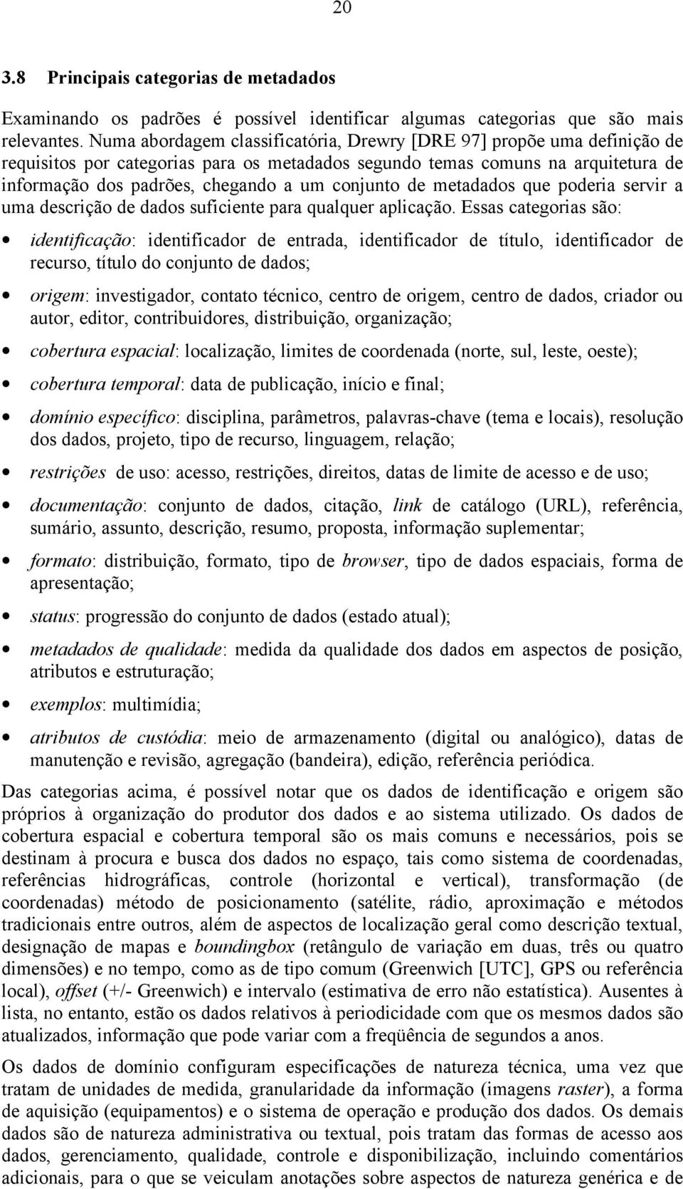 conjunto de metadados que poderia servir a uma descrição de dados suficiente para qualquer aplicação.