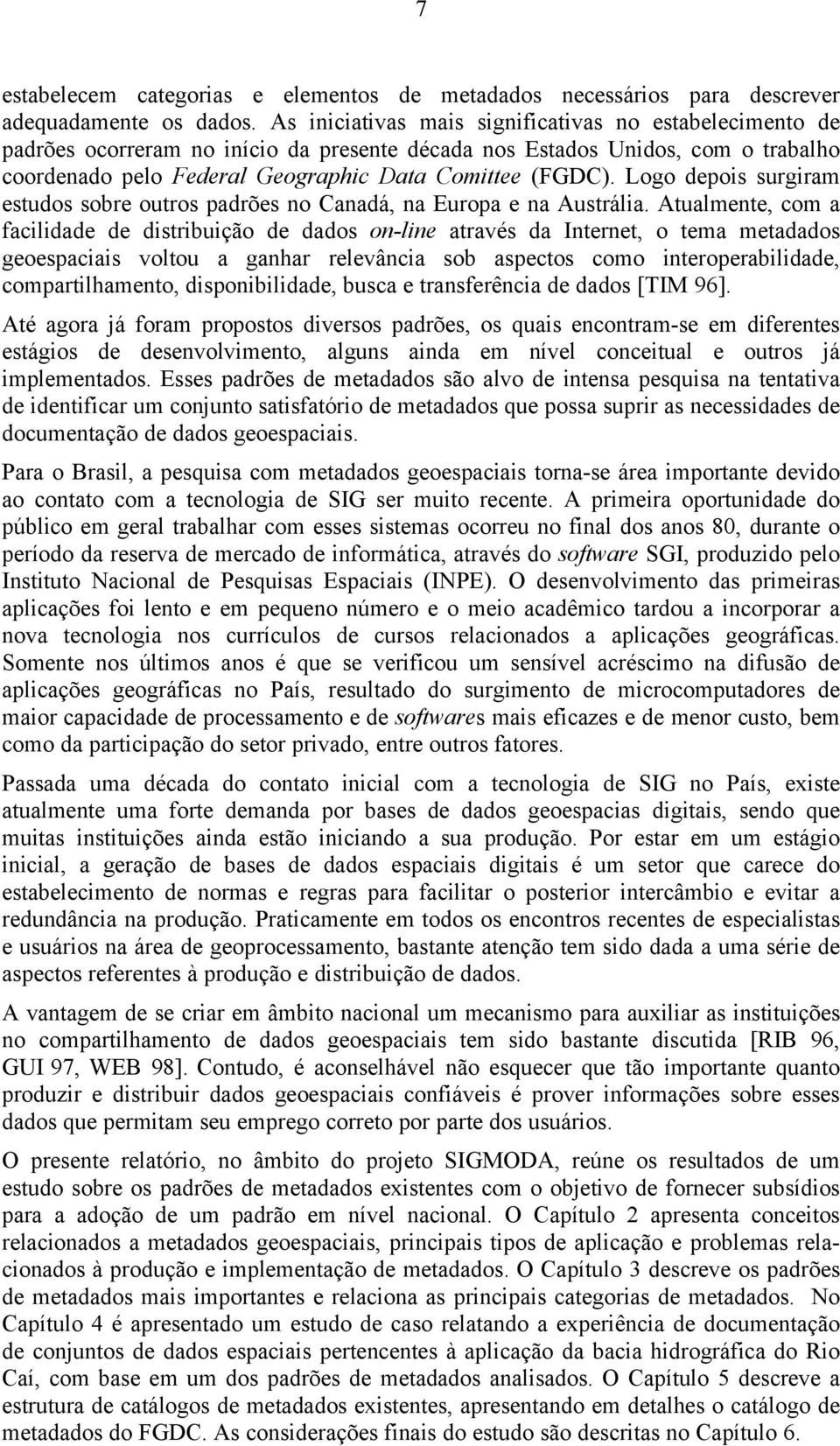 Logo depois surgiram estudos sobre outros padrões no Canadá, na Europa e na Austrália.