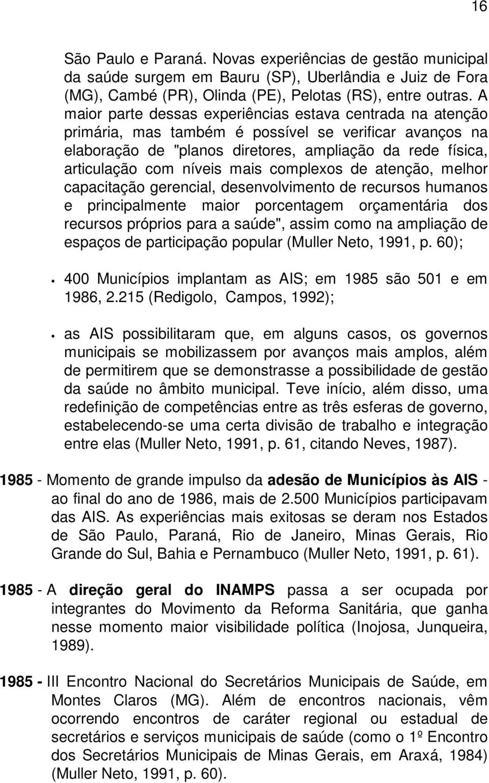 mais complexos de atenção, melhor capacitação gerencial, desenvolvimento de recursos humanos e principalmente maior porcentagem orçamentária dos recursos próprios para a saúde", assim como na