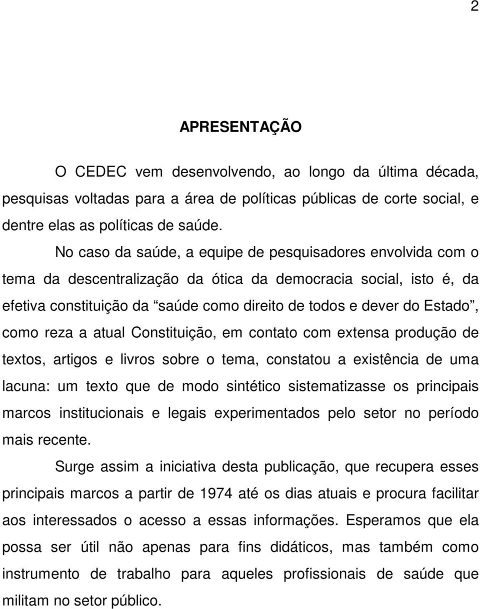 como reza a atual Constituição, em contato com extensa produção de textos, artigos e livros sobre o tema, constatou a existência de uma lacuna: um texto que de modo sintético sistematizasse os