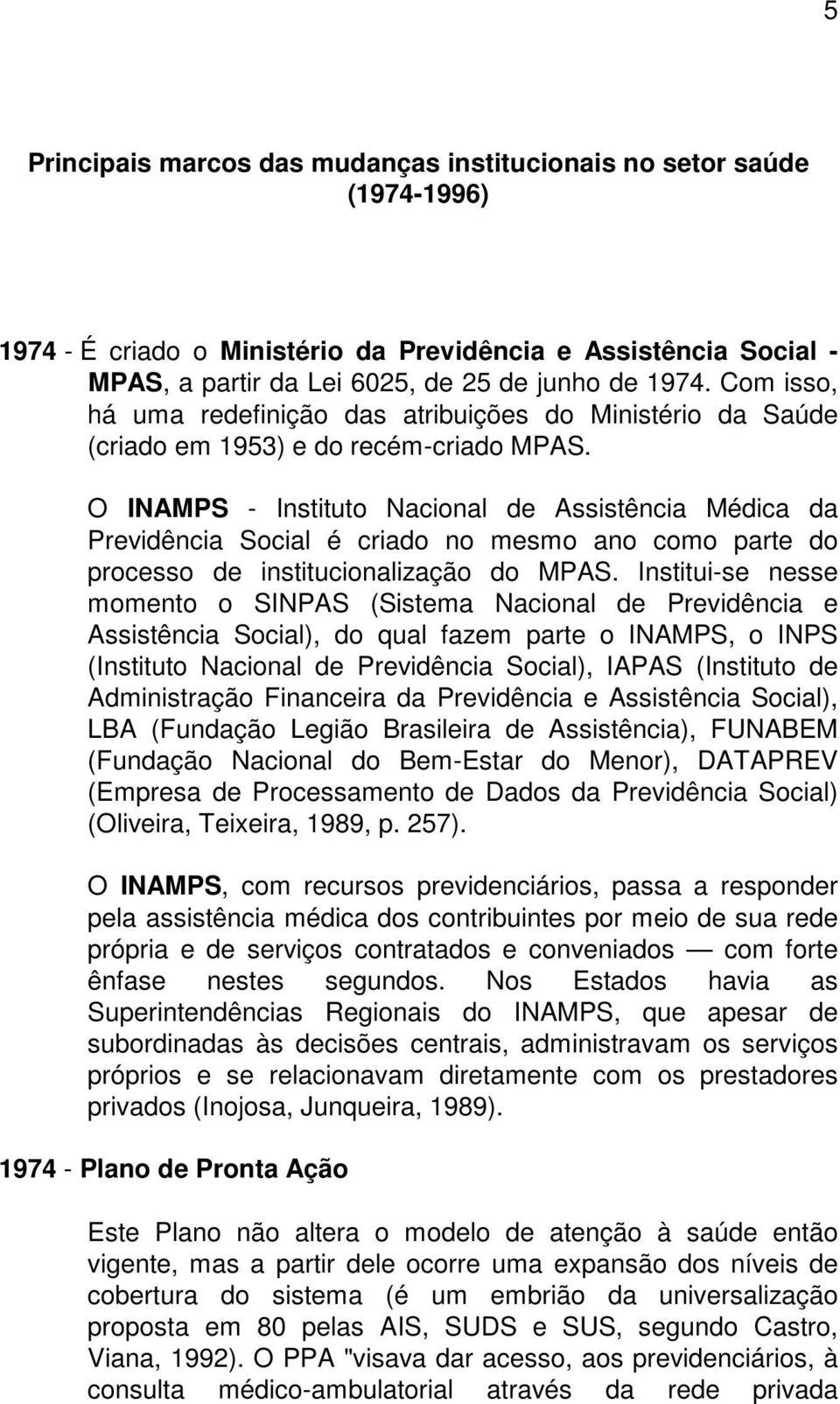 O INAMPS - Instituto Nacional de Assistência Médica da Previdência Social é criado no mesmo ano como parte do processo de institucionalização do MPAS.