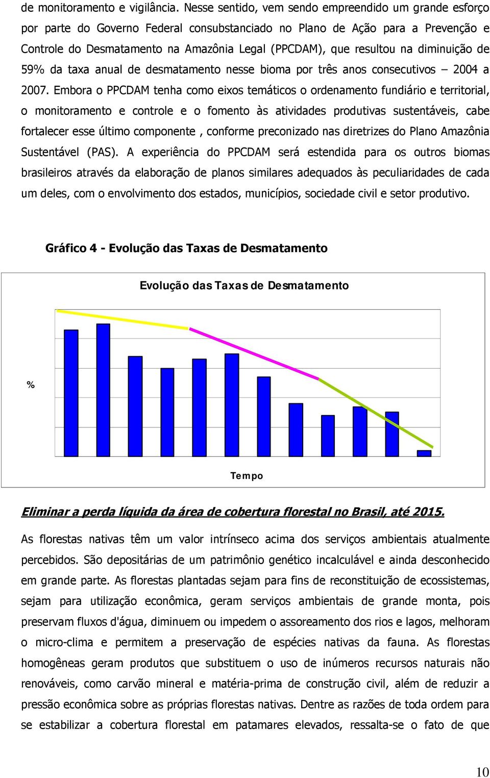 resultou na diminuição de 59% da taxa anual de desmatamento nesse bioma por três anos consecutivos 2004 a 2007.