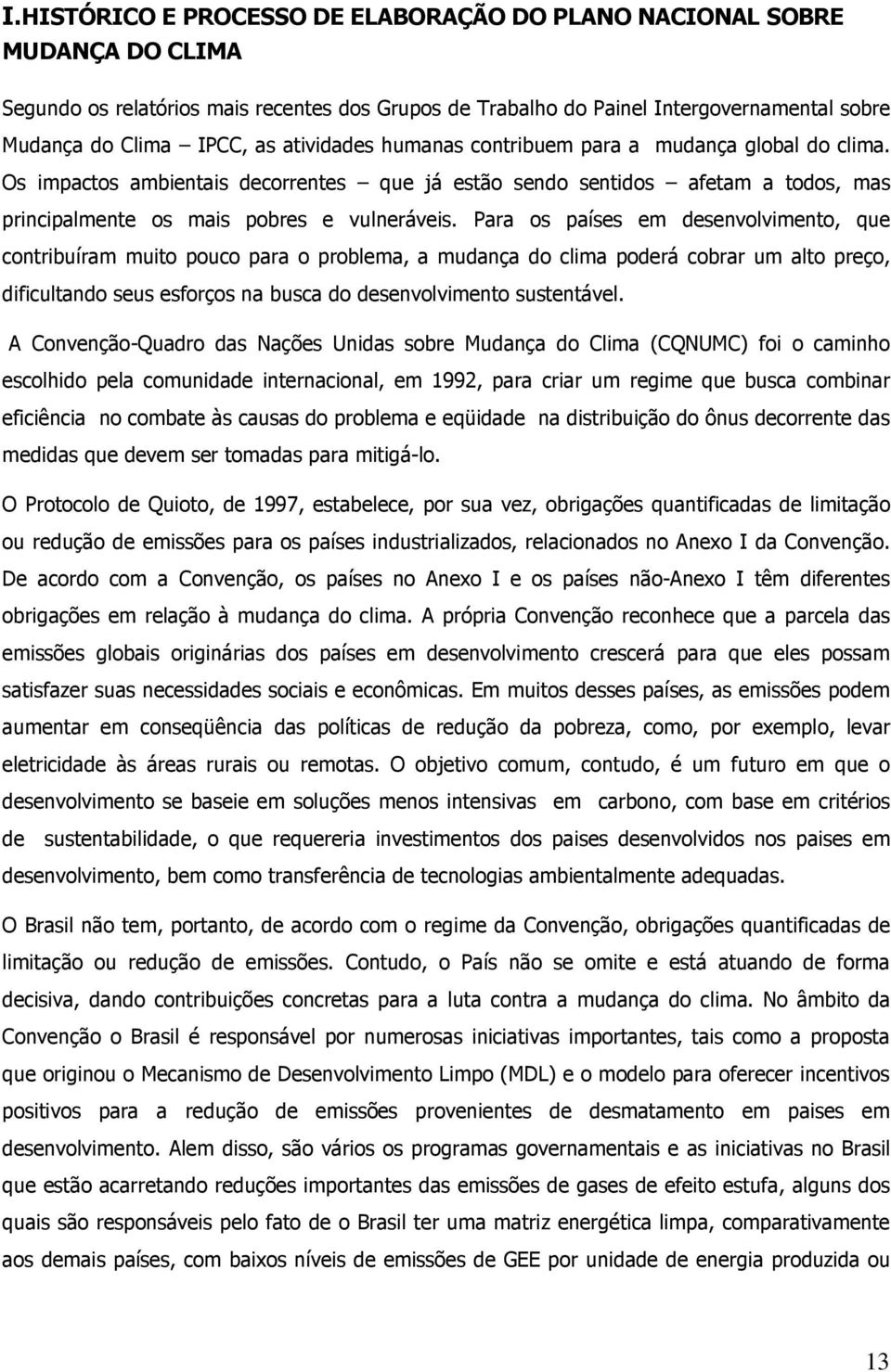 Para os países em desenvolvimento, que contribuíram muito pouco para o problema, a mudança do clima poderá cobrar um alto preço, dificultando seus esforços na busca do desenvolvimento sustentável.