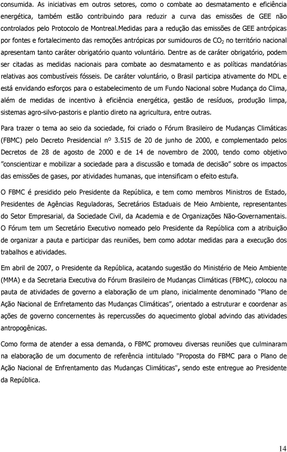 Medidas para a redução das emissões de GEE antrópicas por fontes e fortalecimento das remoções antrópicas por sumidouros de CO 2 no território nacional apresentam tanto caráter obrigatório quanto