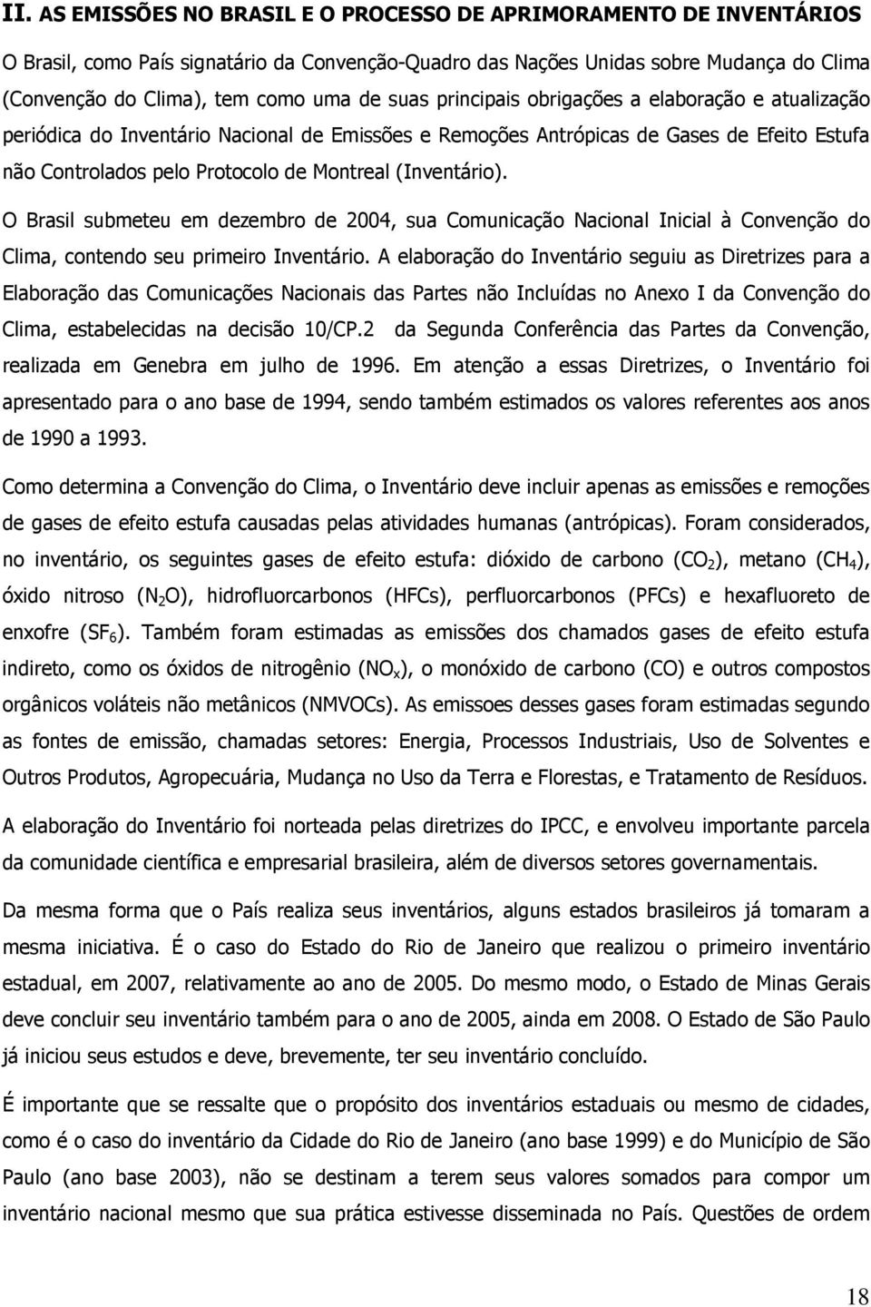 (Inventário). O Brasil submeteu em dezembro de 2004, sua Comunicação Nacional Inicial à Convenção do Clima, contendo seu primeiro Inventário.