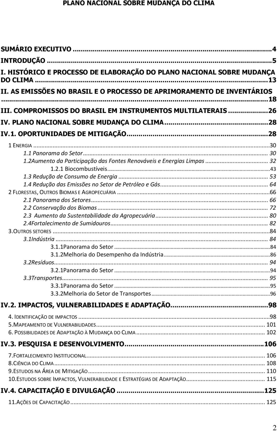 .. 28 1 ENERGIA...30 1.1 Panorama do Setor... 30 1.2Aumento da Participação das Fontes Renováveis e Energias Limpas... 32 1.2.1 Biocombustíveis... 43 1.3 Redução de Consumo de Energia... 53 1.