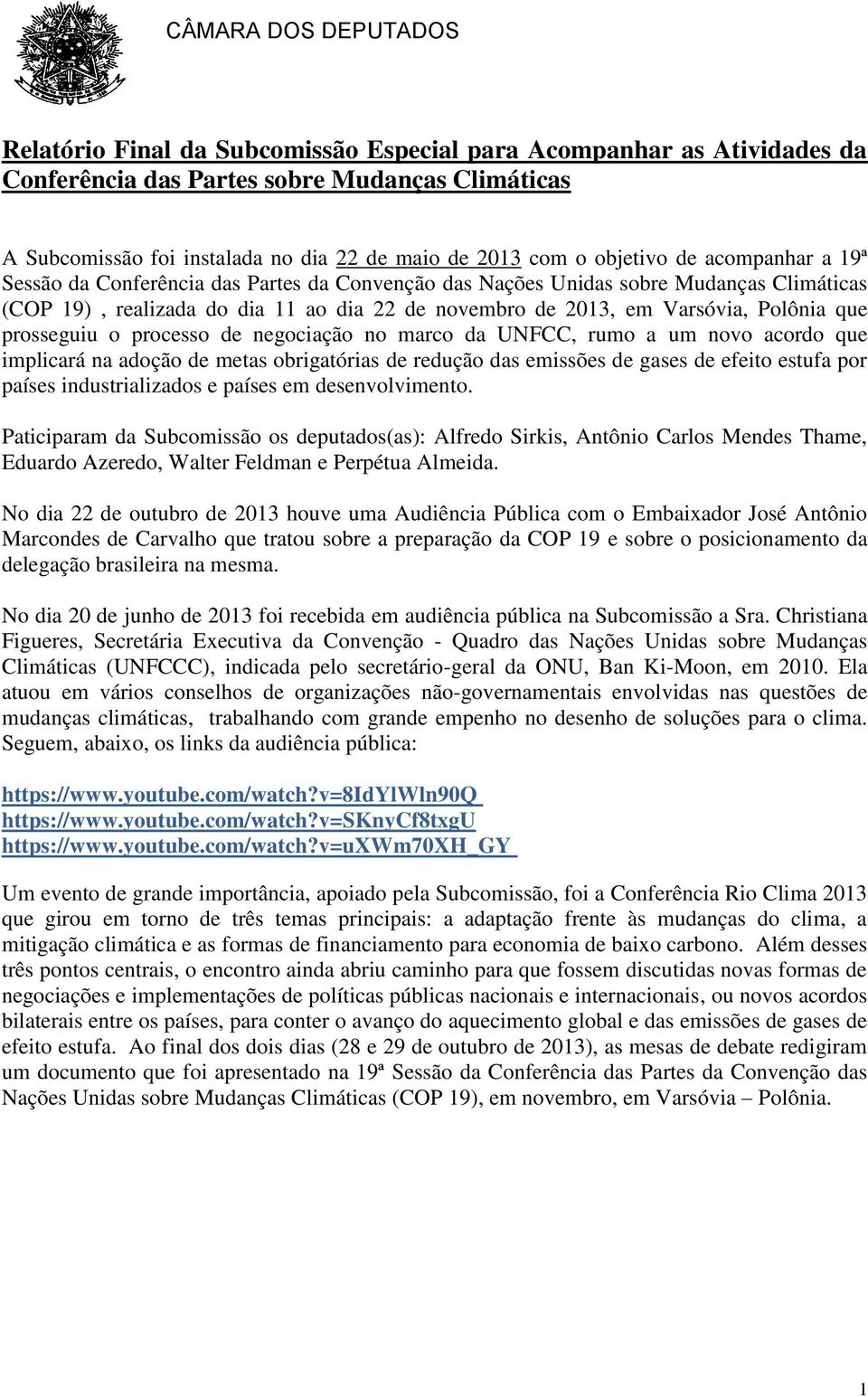 prosseguiu o processo de negociação no marco da UNFCC, rumo a um novo acordo que implicará na adoção de metas obrigatórias de redução das emissões de gases de efeito estufa por países