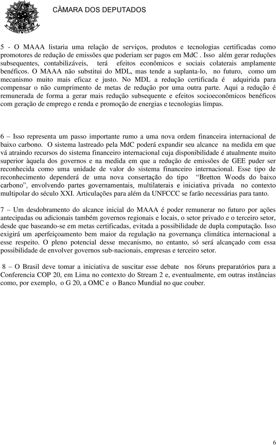 O MAAA não substitui do MDL, mas tende a suplanta-lo, no futuro, como um mecanismo muito mais eficaz e justo.