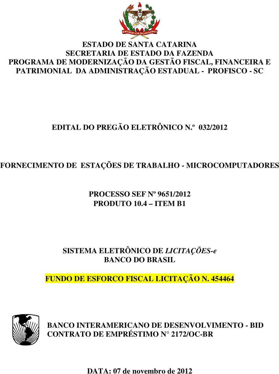 º 032/2012 FORNECIMENTO DE ESTAÇÕES DE TRABALHO - MICROCOMPUTADORES PROCESSO SEF Nº 9651/2012 PRODUTO 10.