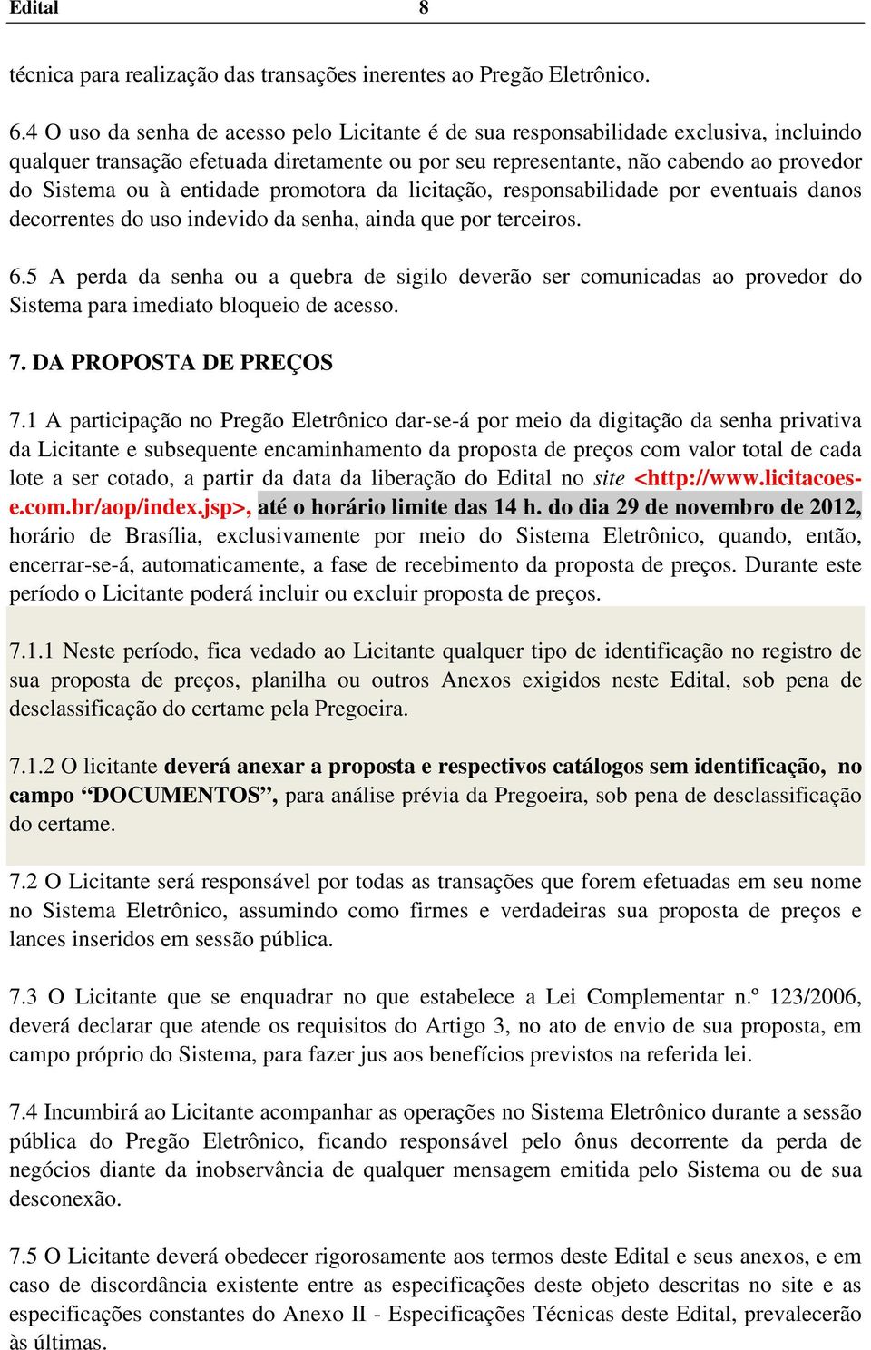 entidade promotora da licitação, responsabilidade por eventuais danos decorrentes do uso indevido da senha, ainda que por terceiros. 6.