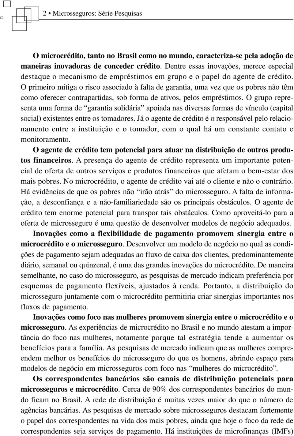 O primeiro mitiga o risco associado à falta de garantia, uma vez que os pobres não têm como oferecer contrapartidas, sob forma de ativos, pelos empréstimos.