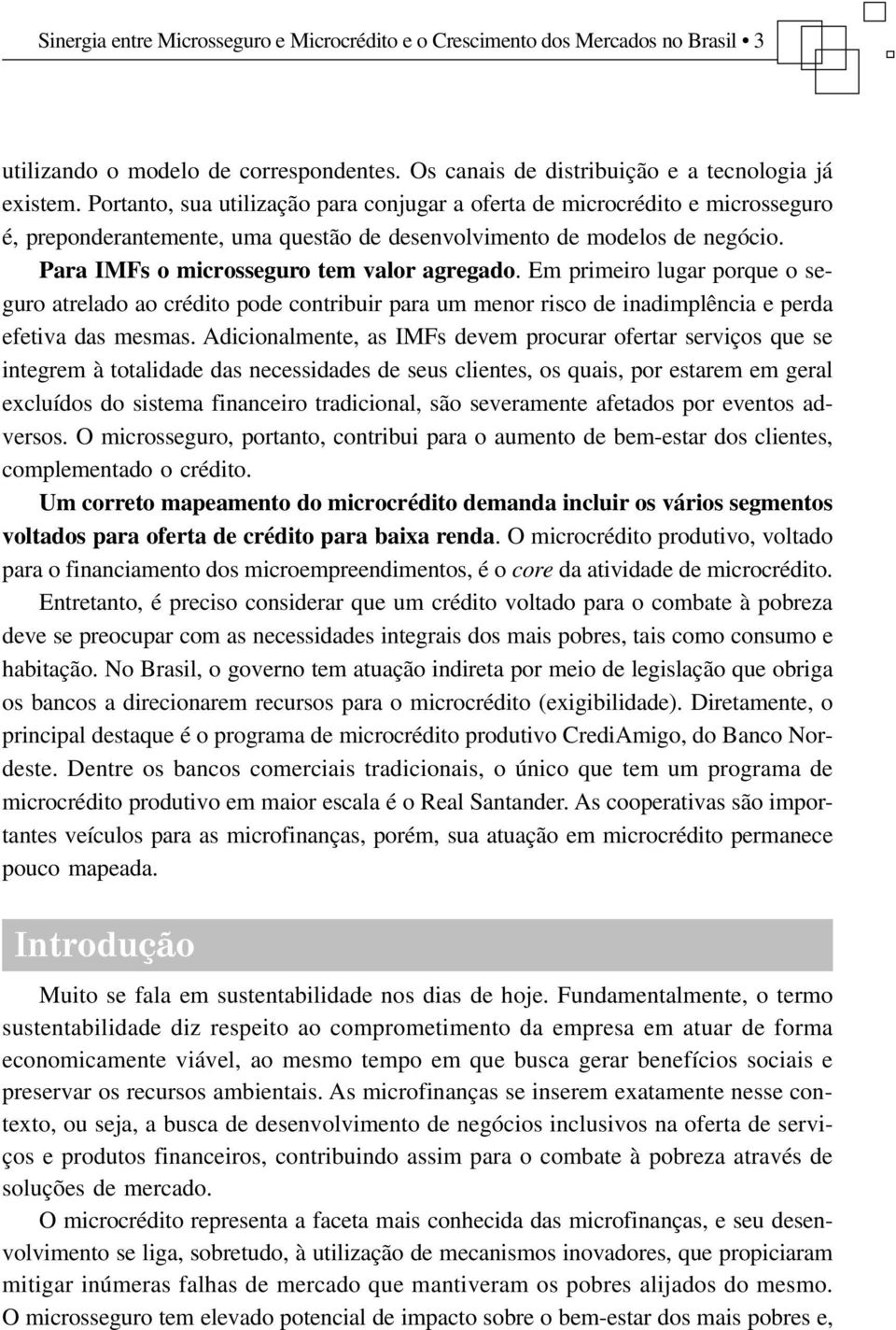 Em primeiro lugar porque o seguro atrelado ao crédito pode contribuir para um menor risco de inadimplência e perda efetiva das mesmas.