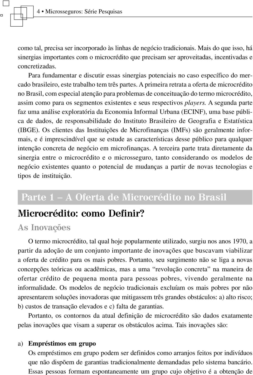 Para fundamentar e discutir essas sinergias potenciais no caso específico do mercado brasileiro, este trabalho tem três partes.