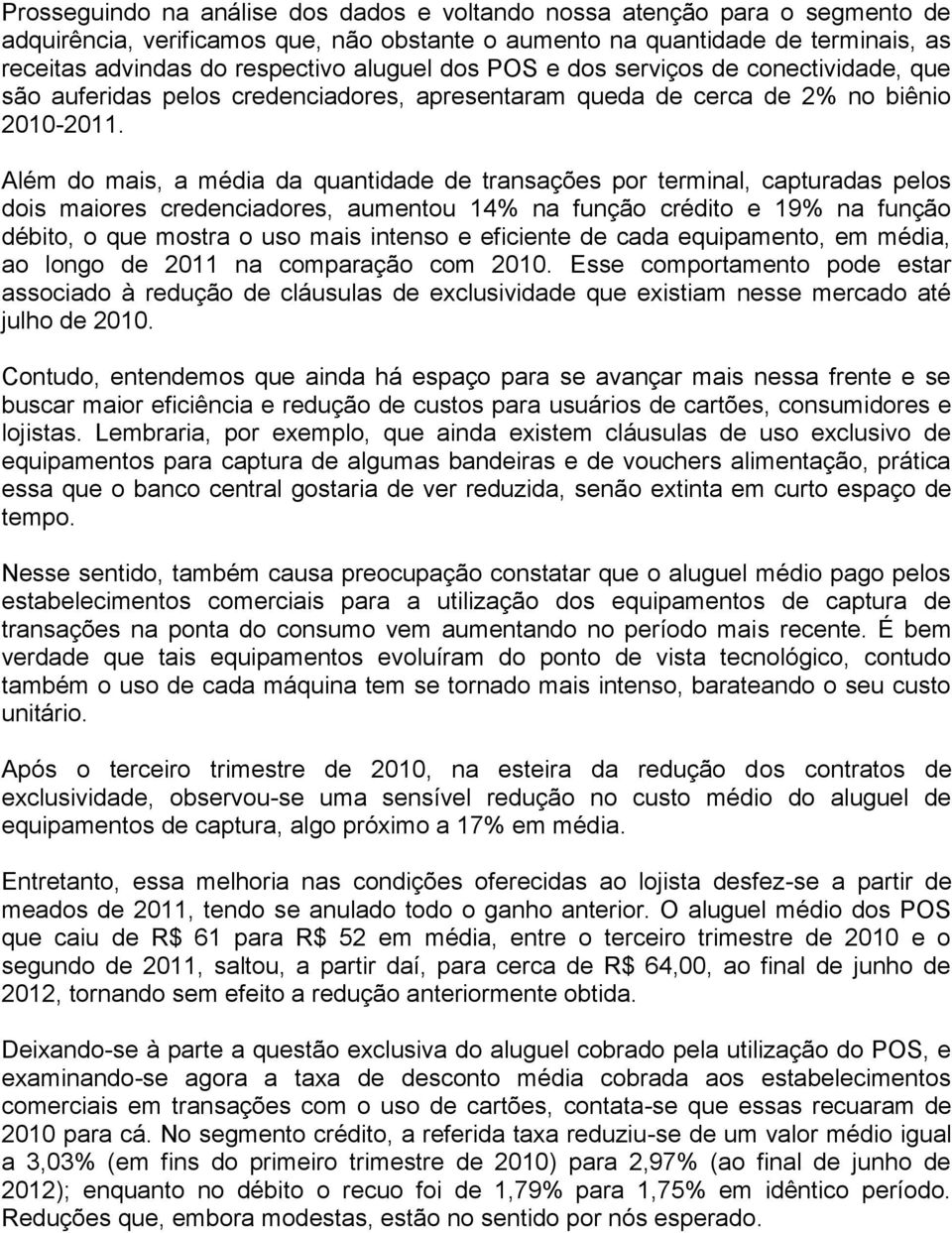 Além do mais, a média da quantidade de transações por terminal, capturadas pelos dois maiores credenciadores, aumentou 14% na função crédito e 19% na função débito, o que mostra o uso mais intenso e