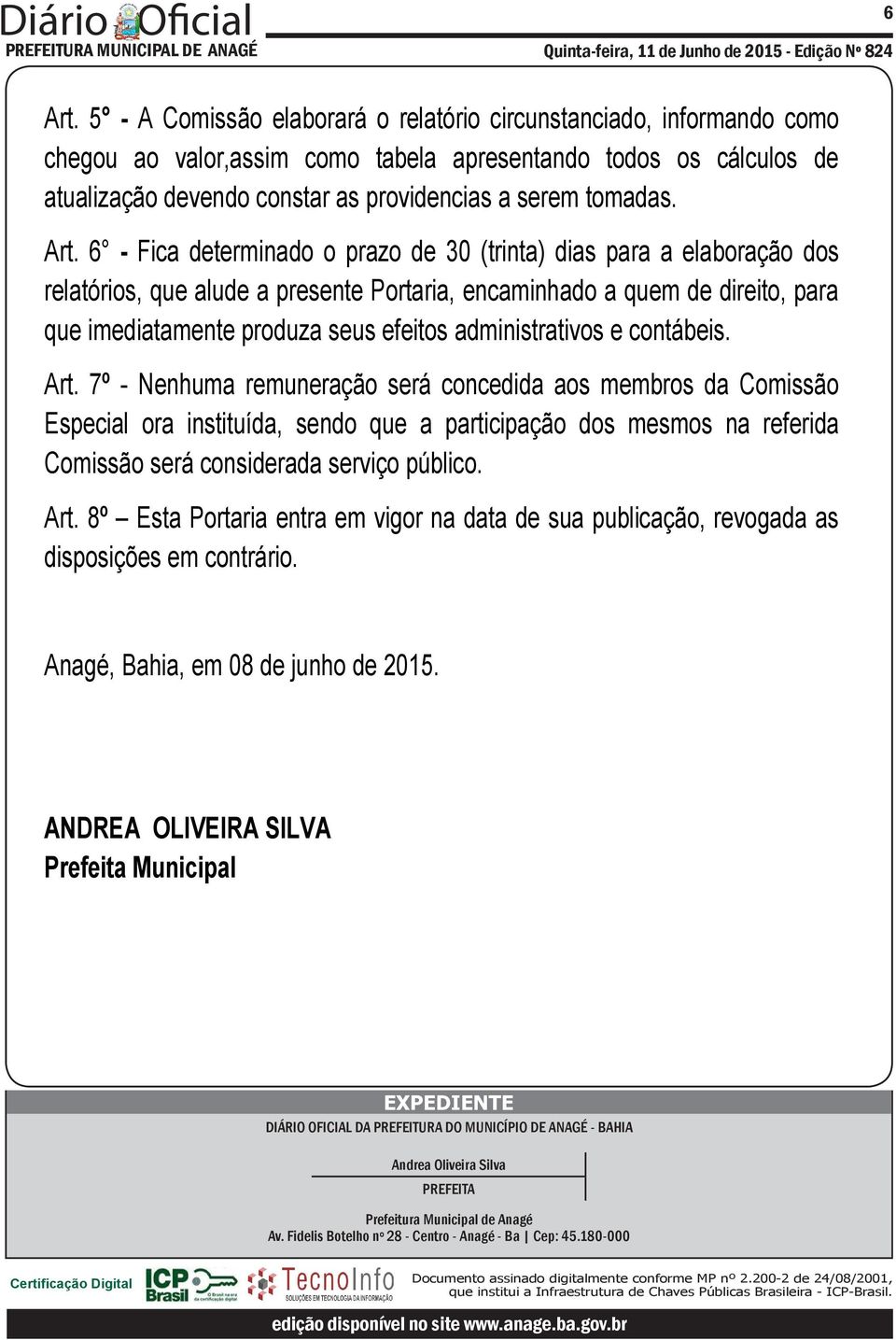 Art. 6 - Fica determinado o prazo de 30 (trinta) dias para a elaboração dos relatórios, que alude a presente Portaria, encaminhado a quem de direito, para que imediatamente produza seus efeitos