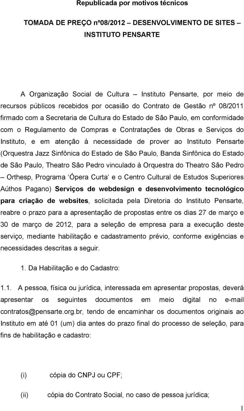 atenção à necessidade de prover ao Instituto Pensarte (Orquestra Jazz Sinfônica do Estado de São Paulo, Banda Sinfônica do Estado de São Paulo, Theatro São Pedro vinculado à Orquestra do Theatro São