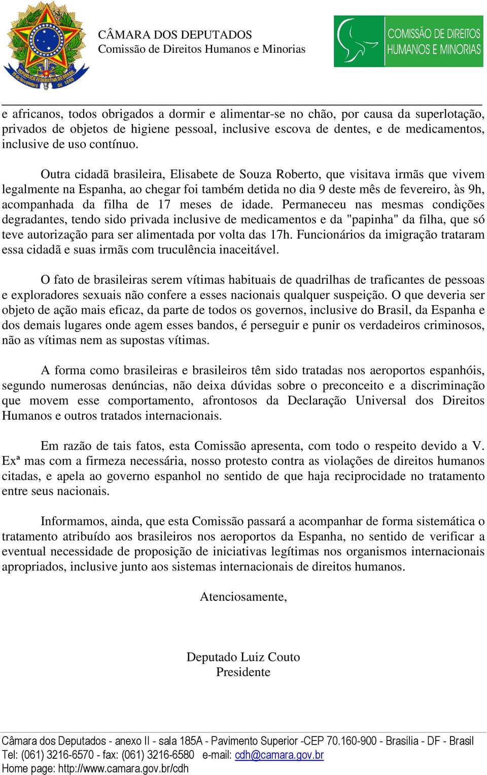 Outra cidadã brasileira, Elisabete de Souza Roberto, que visitava irmãs que vivem legalmente na Espanha, ao chegar foi também detida no dia 9 deste mês de fevereiro, às 9h, acompanhada da filha de 17