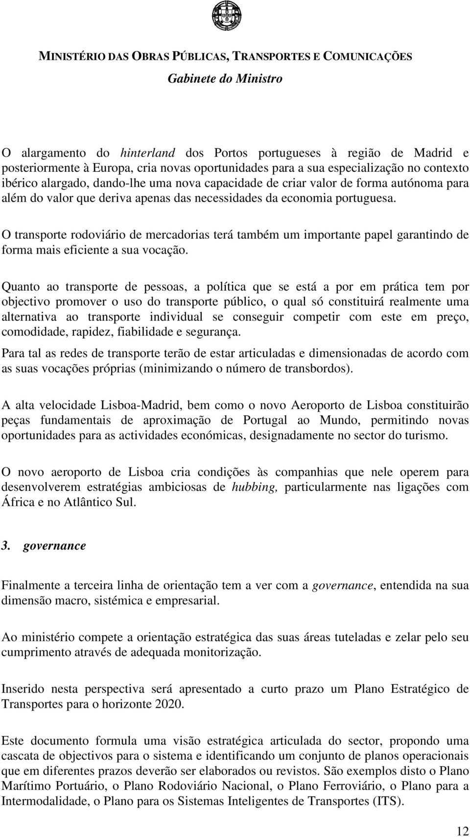 O transporte rodoviário de mercadorias terá também um importante papel garantindo de forma mais eficiente a sua vocação.