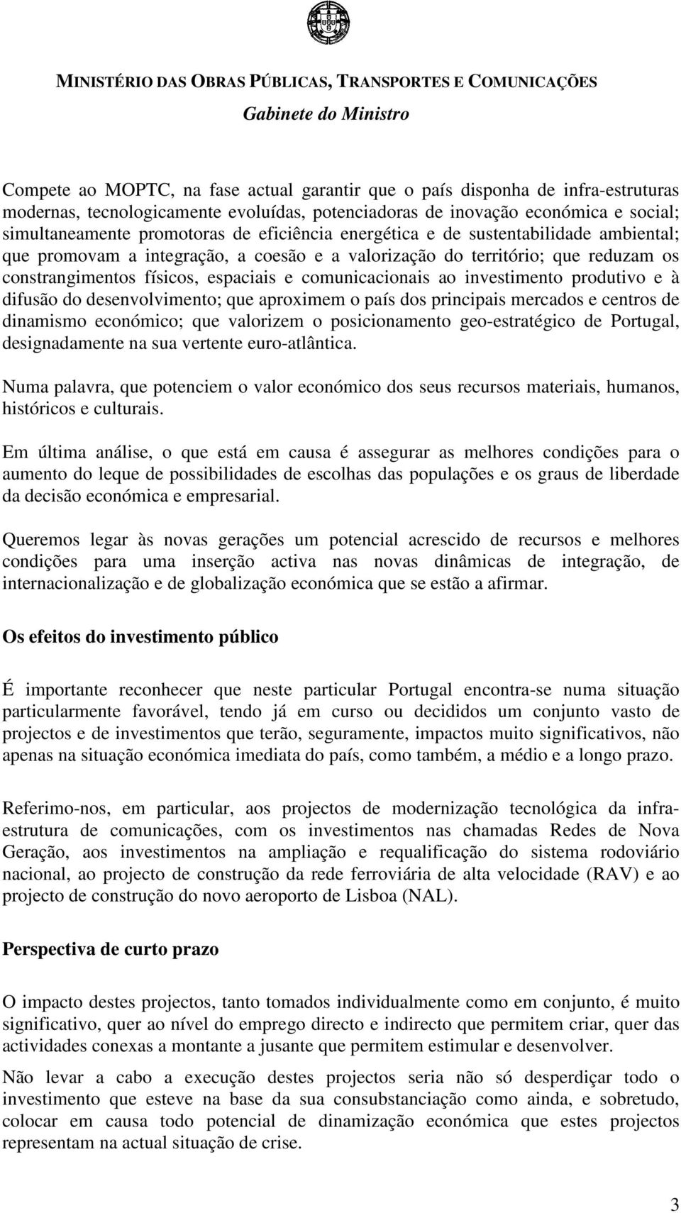 investimento produtivo e à difusão do desenvolvimento; que aproximem o país dos principais mercados e centros de dinamismo económico; que valorizem o posicionamento geo-estratégico de Portugal,