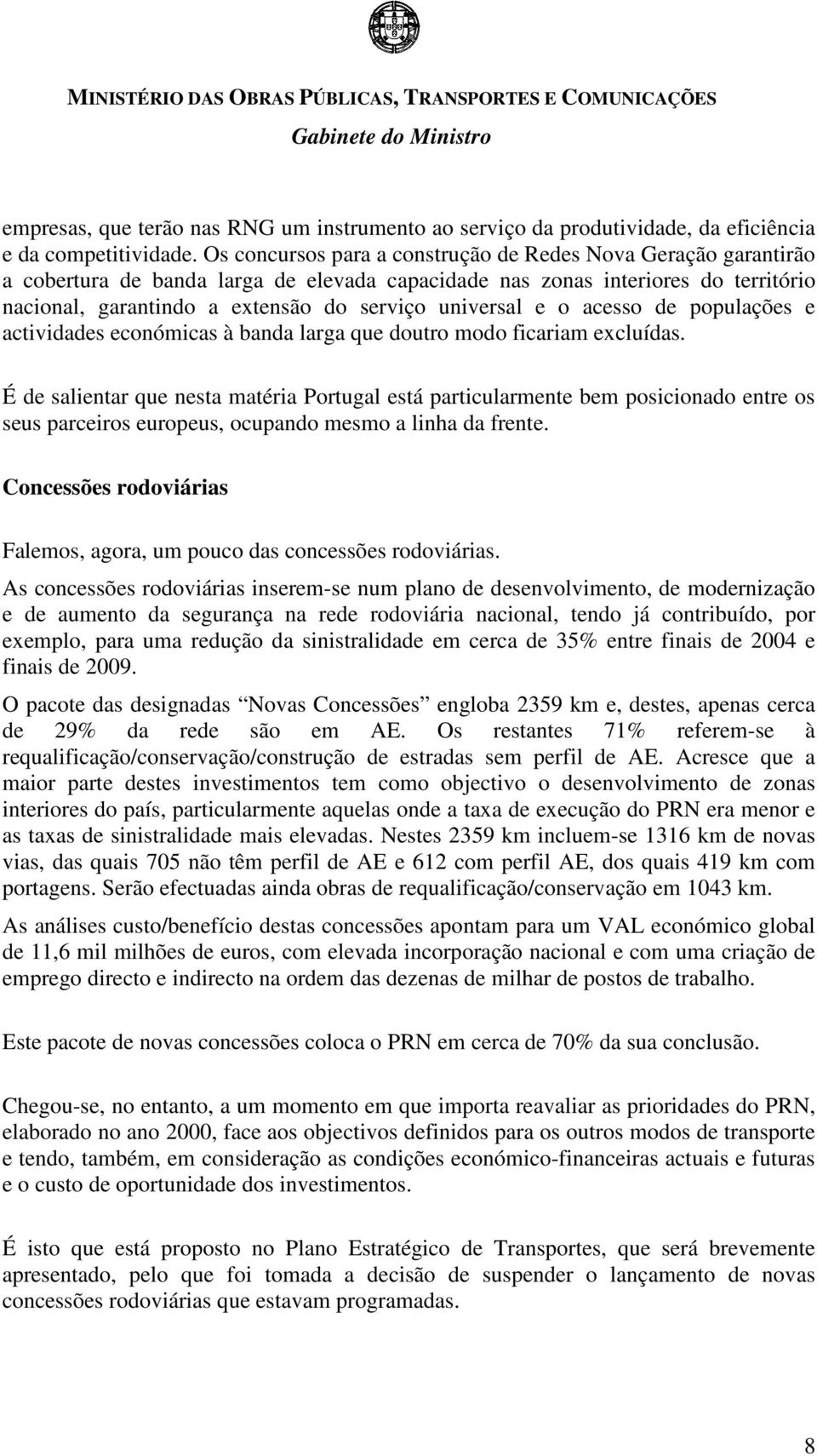 universal e o acesso de populações e actividades económicas à banda larga que doutro modo ficariam excluídas.